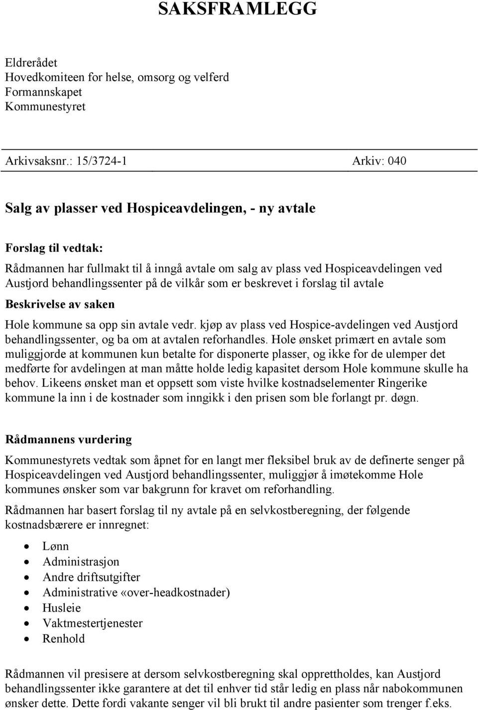 behandlingssenter på de vilkår som er beskrevet i forslag til avtale Beskrivelse av saken Hole kommune sa opp sin avtale vedr.