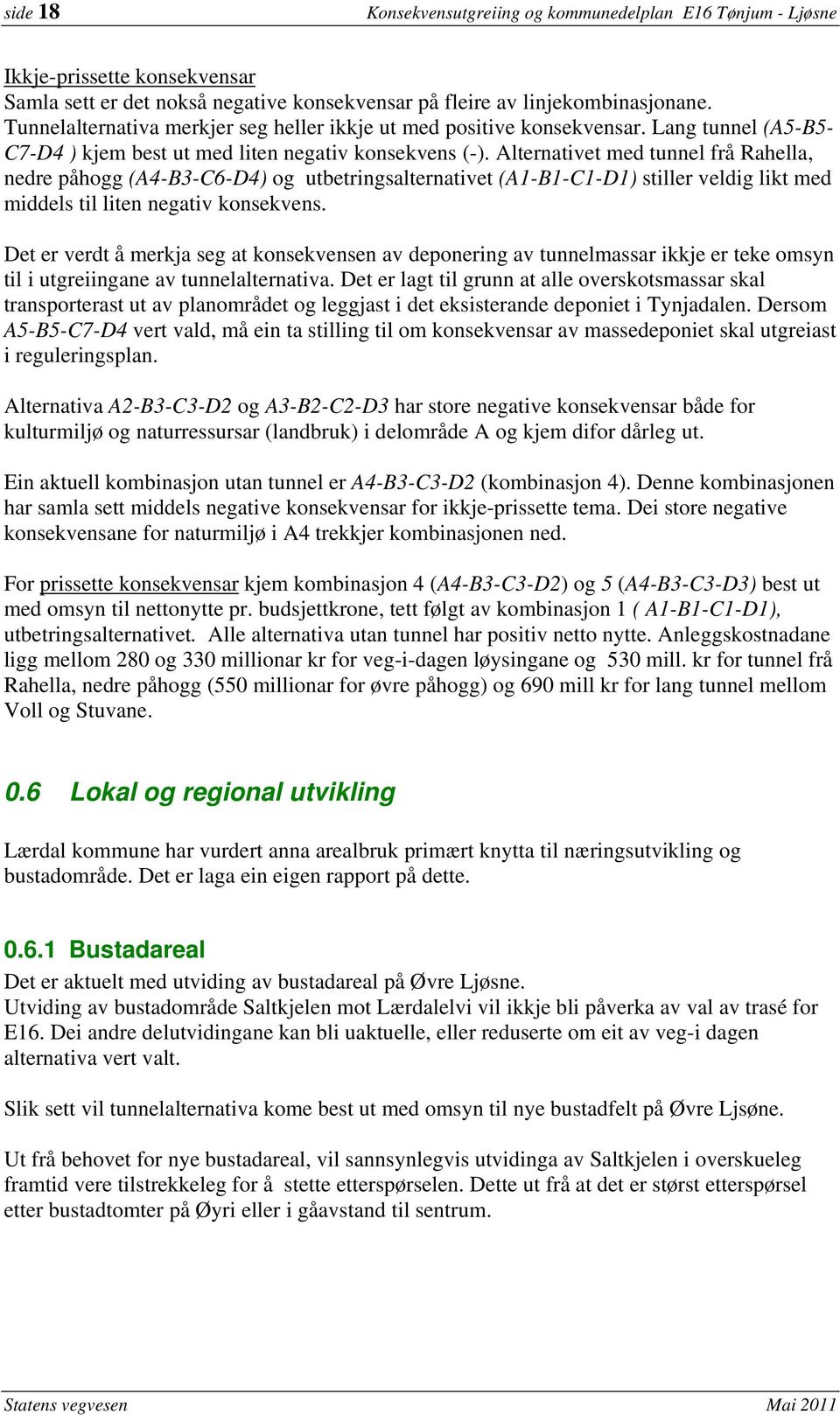 Alternativet med tunnel frå Rahella, nedre påhogg (A4-B3-C6-D4) og utbetringsalternativet (A1-B1-C1-D1) stiller veldig likt med middels til liten negativ konsekvens.