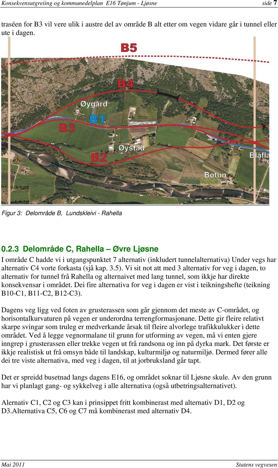 3 Delområde C, Rahella Øvre Ljøsne I område C hadde vi i utgangspunktet 7 alternativ (inkludert tunnelalternativa) Under vegs har alternativ C4 vorte forkasta (sjå kap. 3.5).