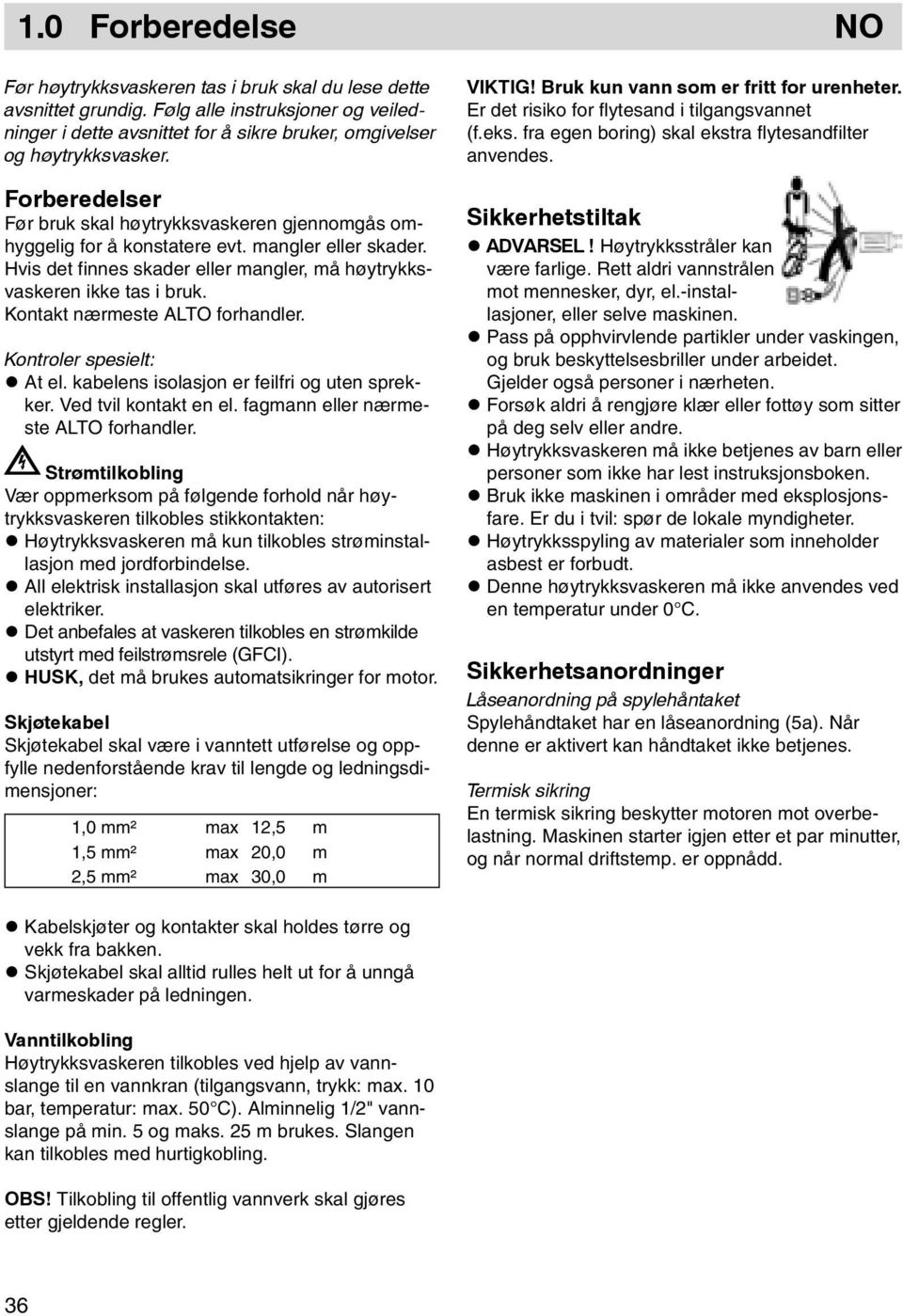 Kontakt nærmeste ALTO forhandler. Kontroler spesielt: At el. kabelens isolasjon er feilfri og uten sprekker. Ved tvil kontakt en el. fagmann eller nærmeste ALTO forhandler.