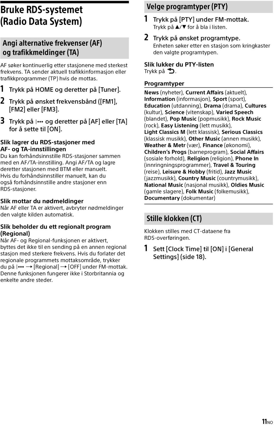 3 Trykk på og deretter på [AF] eller [TA] for å sette til [ON]. Slik lagrer du RDS-stasjoner med AF- og TA-innstillingen Du kan forhåndsinnstille RDS-stasjoner sammen med en AF/TA-innstilling.