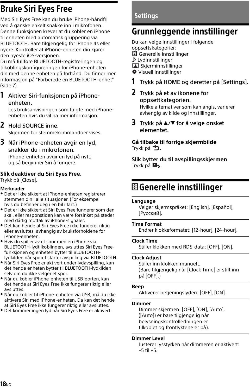 Kontroller at iphone-enheten din kjører den nyeste ios-versjonen. Du må fullføre BLUETOOTH-registreringen og tilkoblingskonfigureringen for iphone-enheten din med denne enheten på forhånd.