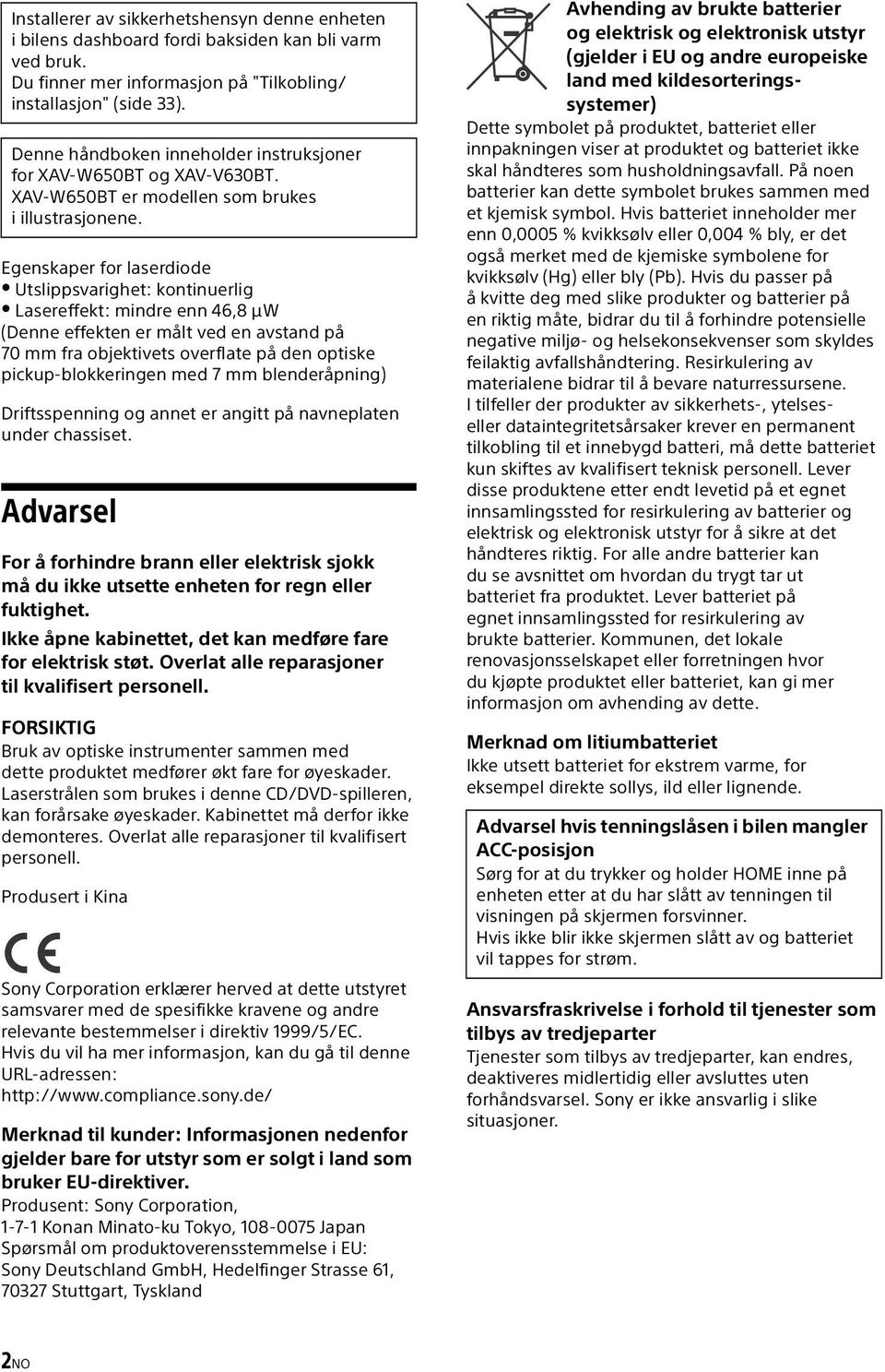 Egenskaper for laserdiode Utslippsvarighet: kontinuerlig Lasereffekt: mindre enn 46,8 μw (Denne effekten er målt ved en avstand på 70 mm fra objektivets overflate på den optiske pickup-blokkeringen