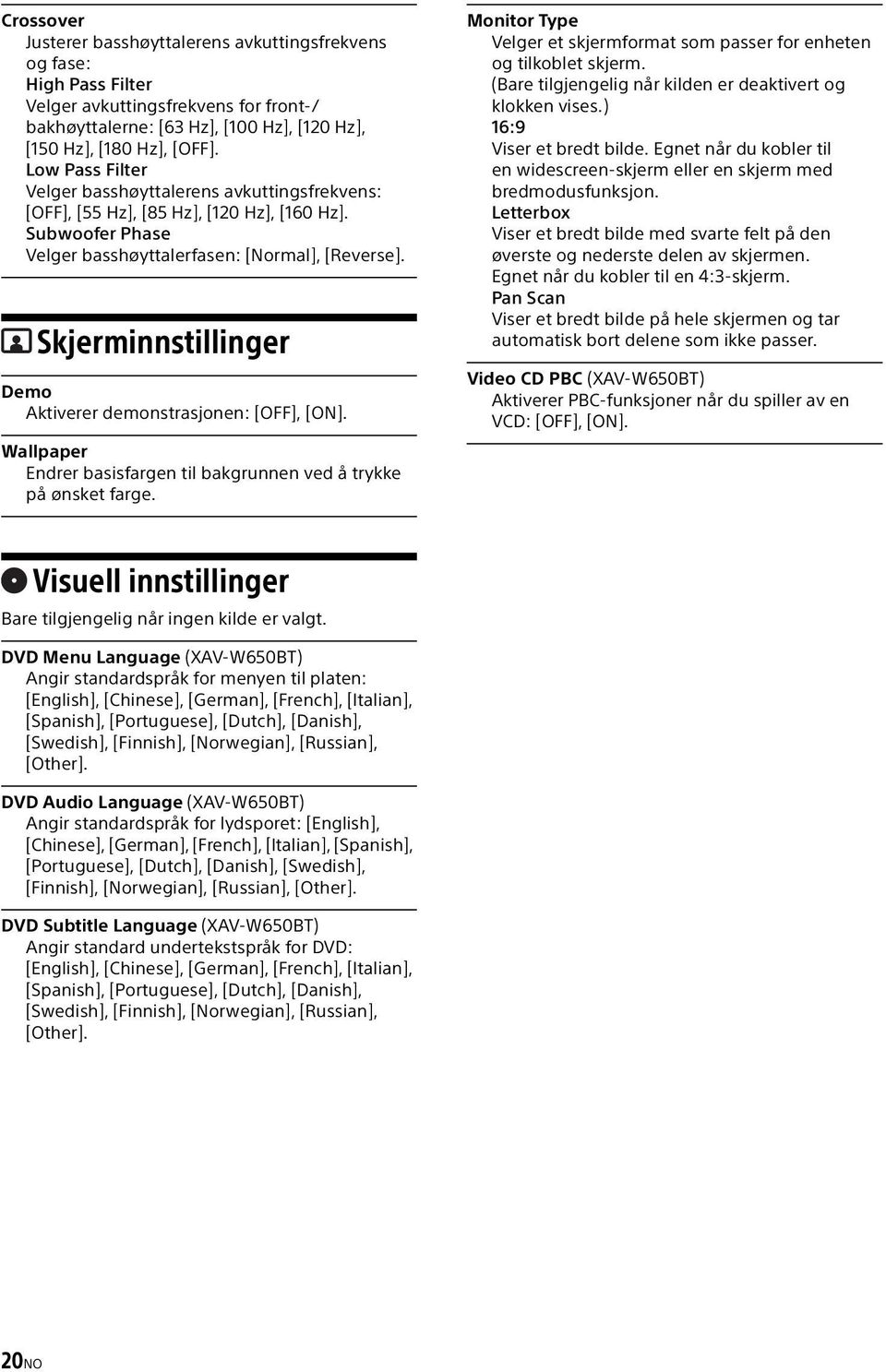 Skjerminnstillinger Demo Aktiverer demonstrasjonen: [OFF], [ON]. Wallpaper Endrer basisfargen til bakgrunnen ved å trykke på ønsket farge.