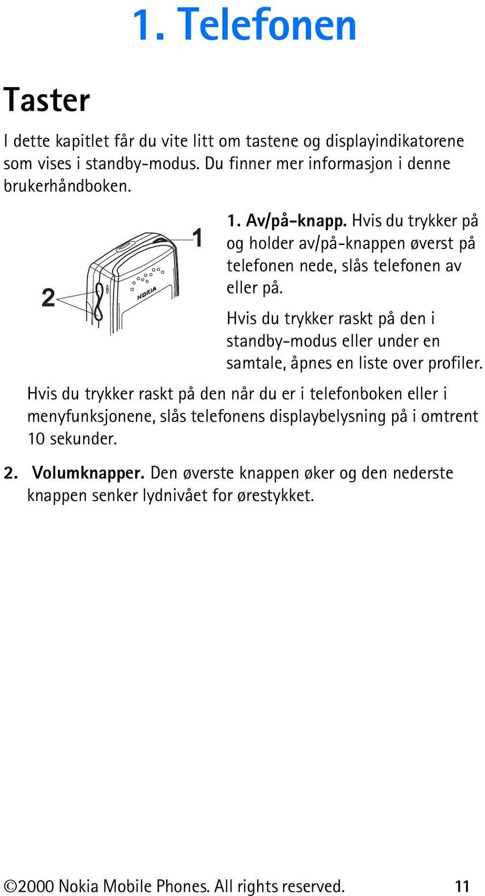 Hvis du trykker raskt på den i standby-modus eller under en samtale, åpnes en liste over profiler.