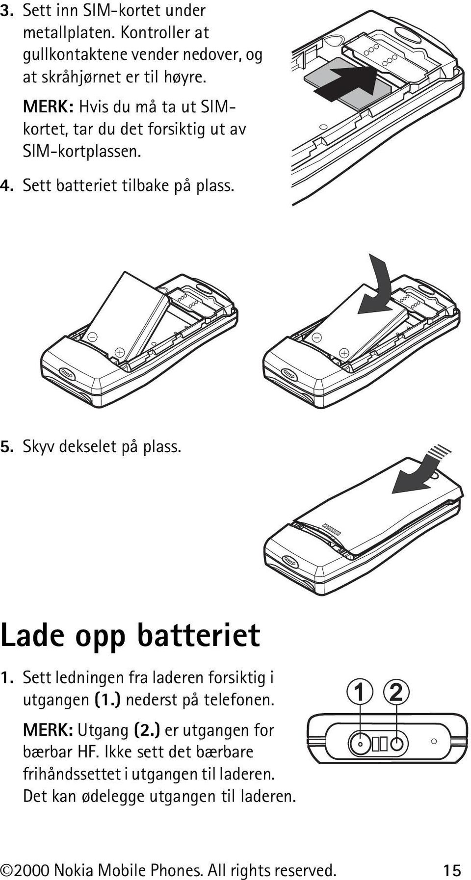 Skyv dekselet på plass. Lade opp batteriet 1. Sett ledningen fra laderen forsiktig i utgangen (1.) nederst på telefonen. MERK: Utgang (2.