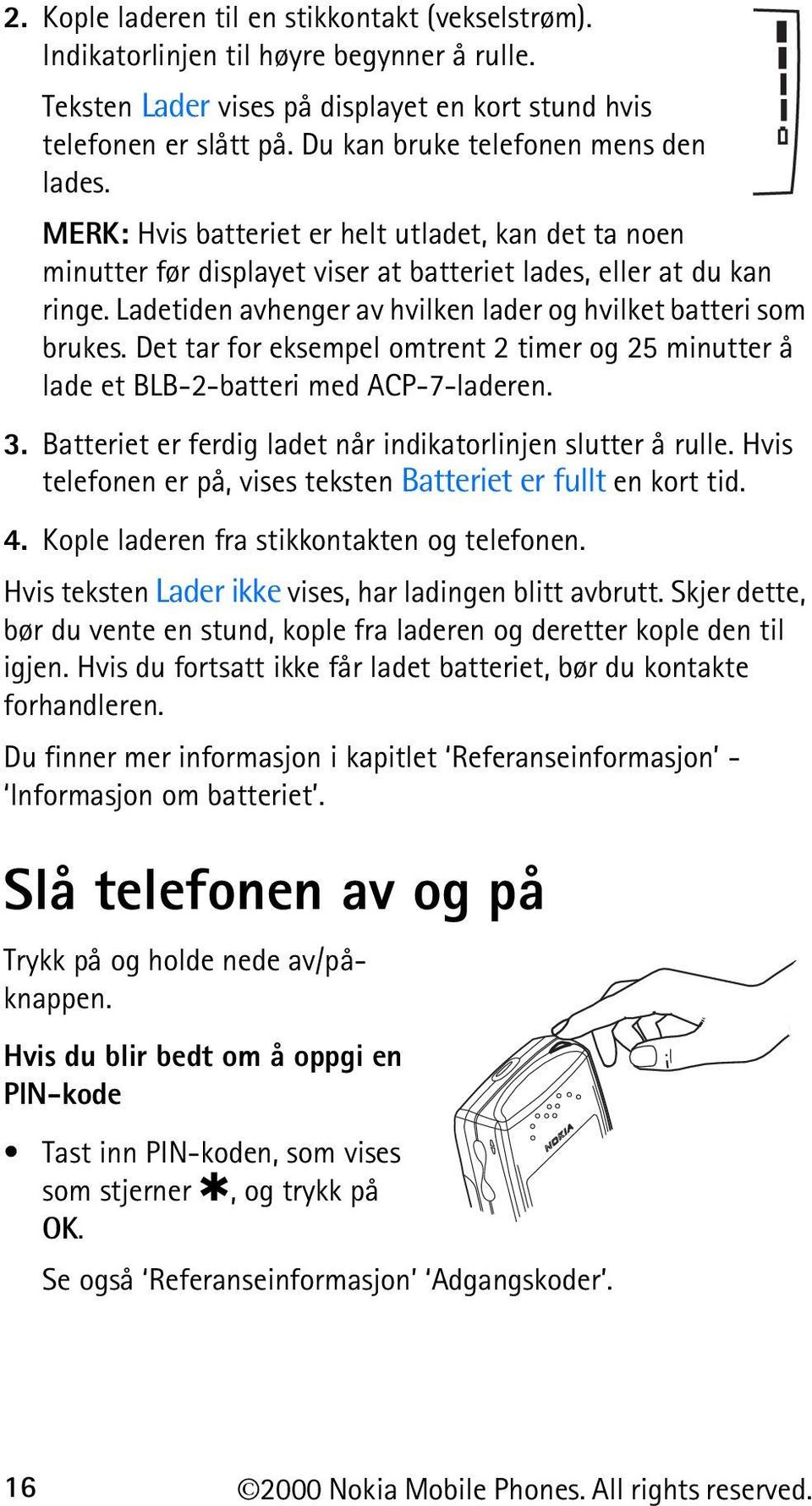 Ladetiden avhenger av hvilken lader og hvilket batteri som brukes. Det tar for eksempel omtrent 2 timer og 25 minutter å lade et BLB-2-batteri med ACP-7-laderen. 3.