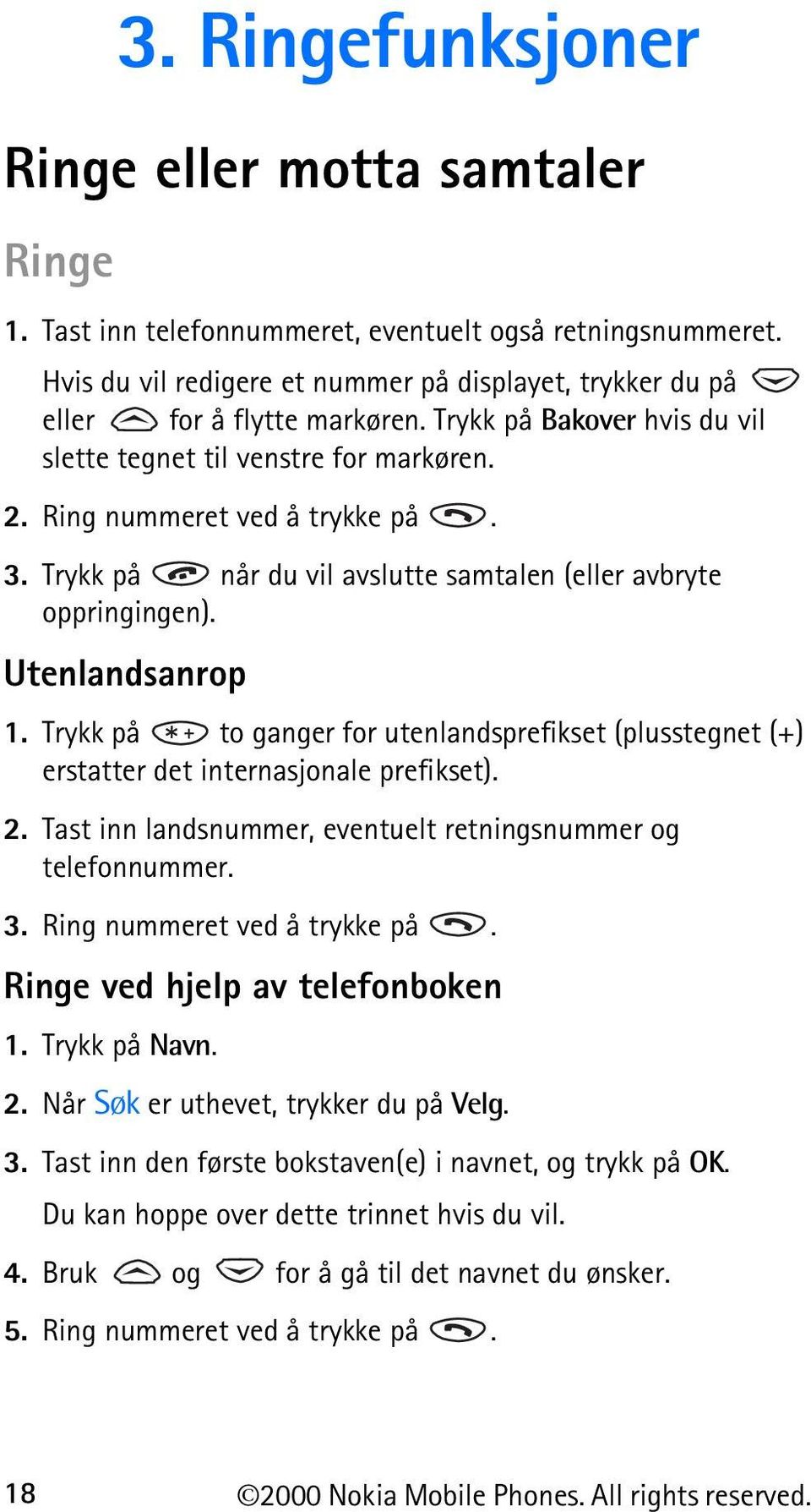 Trykk på når du vil avslutte samtalen (eller avbryte oppringingen). Utenlandsanrop 1. Trykk på to ganger for utenlandsprefikset (plusstegnet (+) erstatter det internasjonale prefikset). 2.