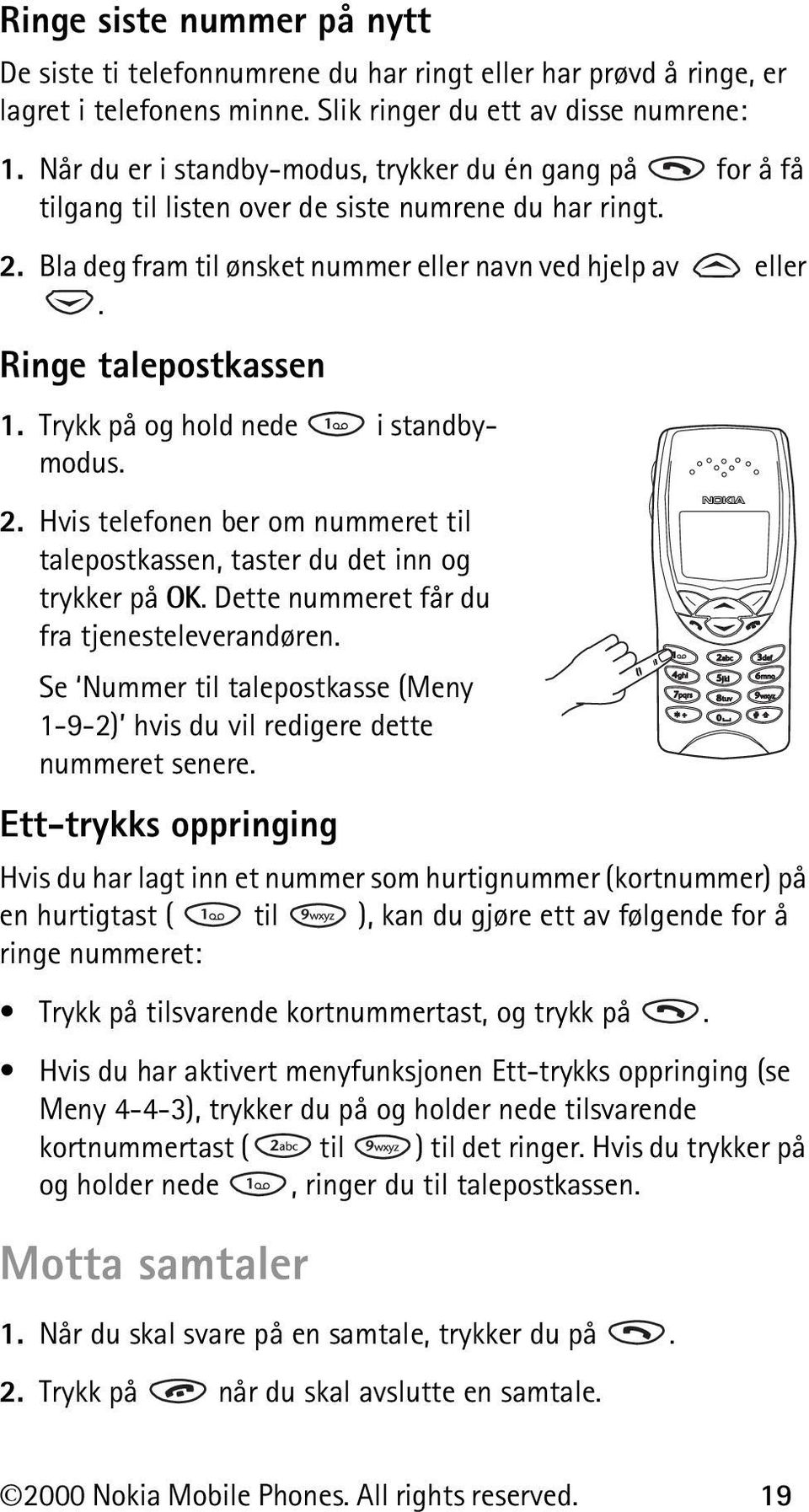 Ringe talepostkassen 1. Trykk på og hold nede i standbymodus. 2. Hvis telefonen ber om nummeret til talepostkassen, taster du det inn og trykker på OK. Dette nummeret får du fra tjenesteleverandøren.