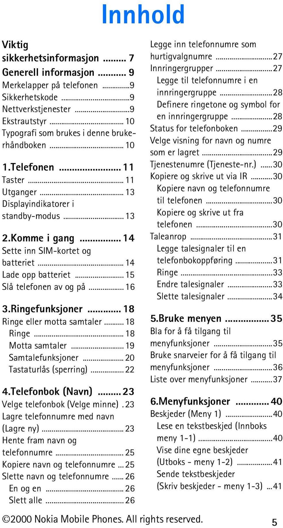 .. 16 3.Ringefunksjoner... 18 Ringe eller motta samtaler... 18 Ringe... 18 Motta samtaler... 19 Samtalefunksjoner... 20 Tastaturlås (sperring)... 22 4.Telefonbok (Navn).