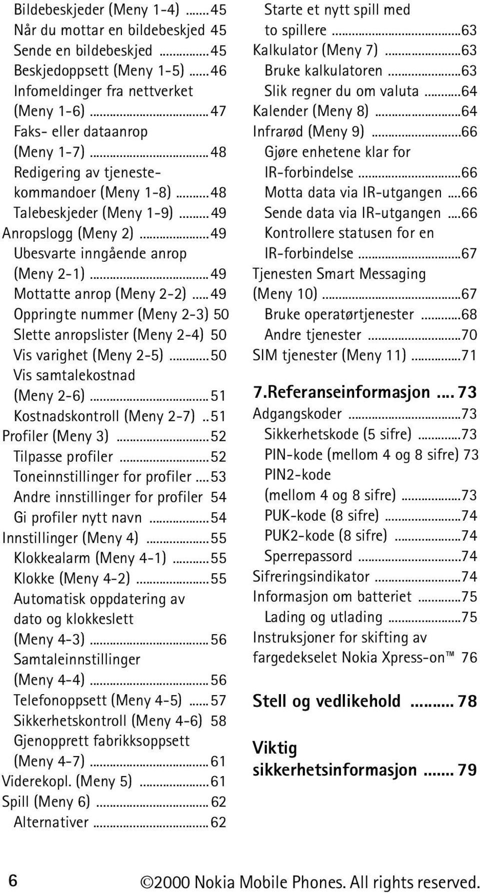 ..49 Oppringte nummer (Meny 2-3) 50 Slette anropslister (Meny 2-4) 50 Vis varighet (Meny 2-5)...50 Vis samtalekostnad (Meny 2-6)...51 Kostnadskontroll (Meny 2-7)..51 Profiler (Meny 3).