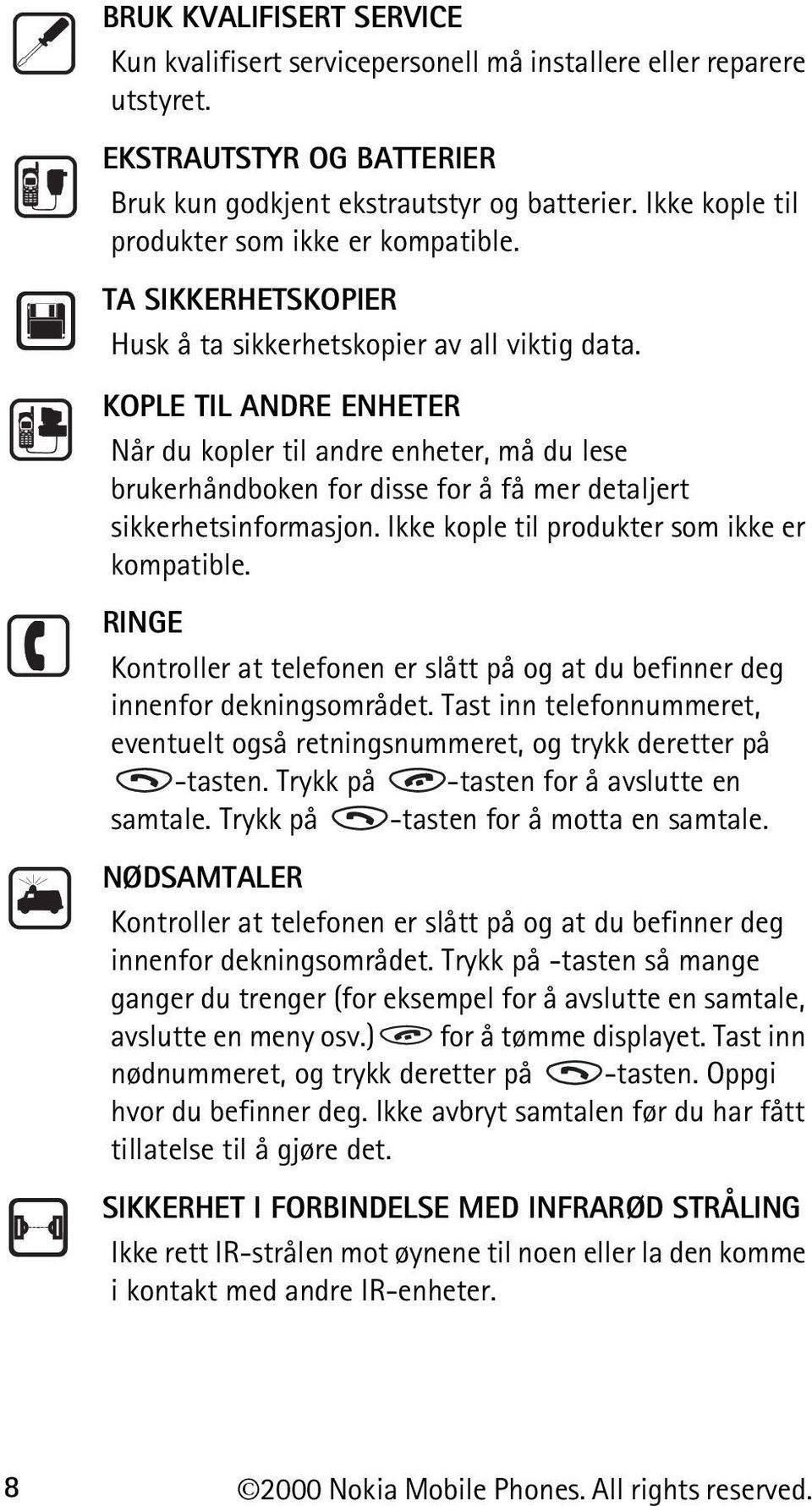 KOPLE TIL ANDRE ENHETER Når du kopler til andre enheter, må du lese brukerhåndboken for disse for å få mer detaljert sikkerhetsinformasjon. Ikke kople til produkter som ikke er kompatible.