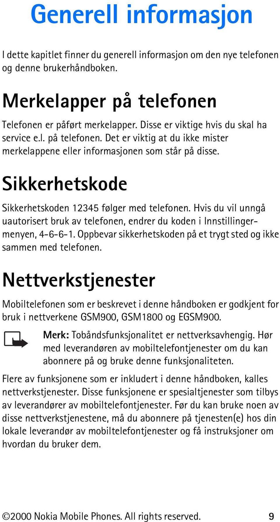 Sikkerhetskode Sikkerhetskoden 12345 følger med telefonen. Hvis du vil unngå uautorisert bruk av telefonen, endrer du koden i Innstillingermenyen, 4-6-6-1.