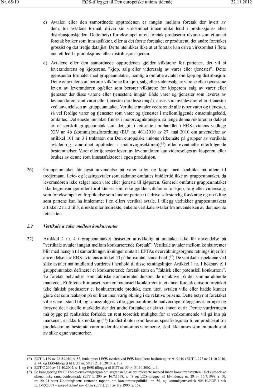 Dette betyr for eksempel at ett foretak produserer råvarer som et annet foretak bruker som innsatsfaktor, eller at det første foretaket er produsent, det andre foretaket grossist og det tredje