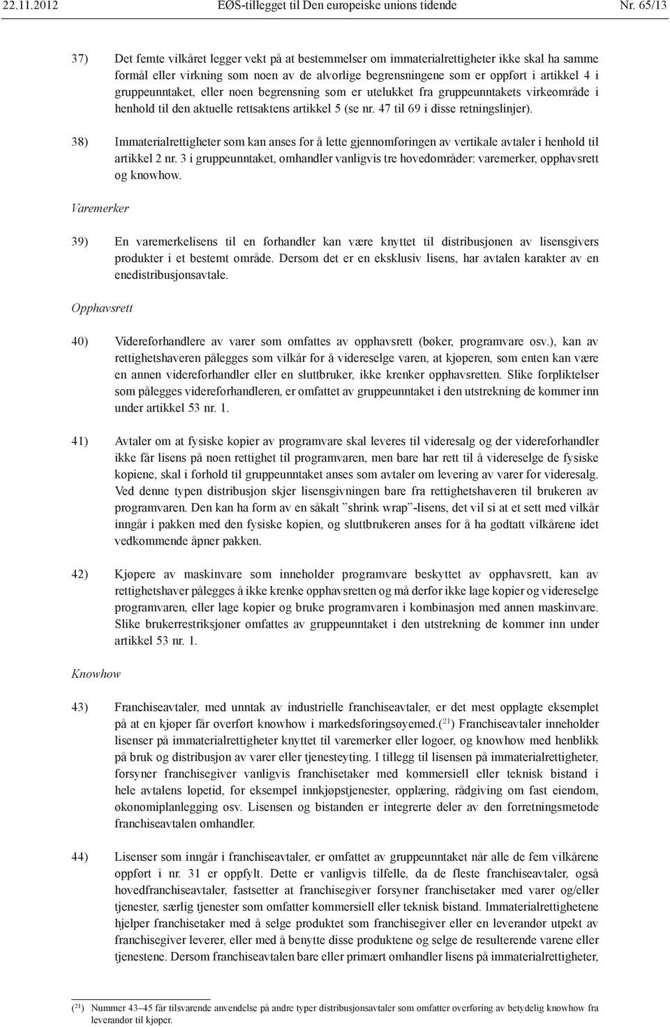 gruppeunntaket, eller noen begrensning som er utelukket fra gruppeunntakets virkeområde i henhold til den aktuelle rettsaktens artikkel 5 (se nr. 47 til 69 i disse retningslinjer).