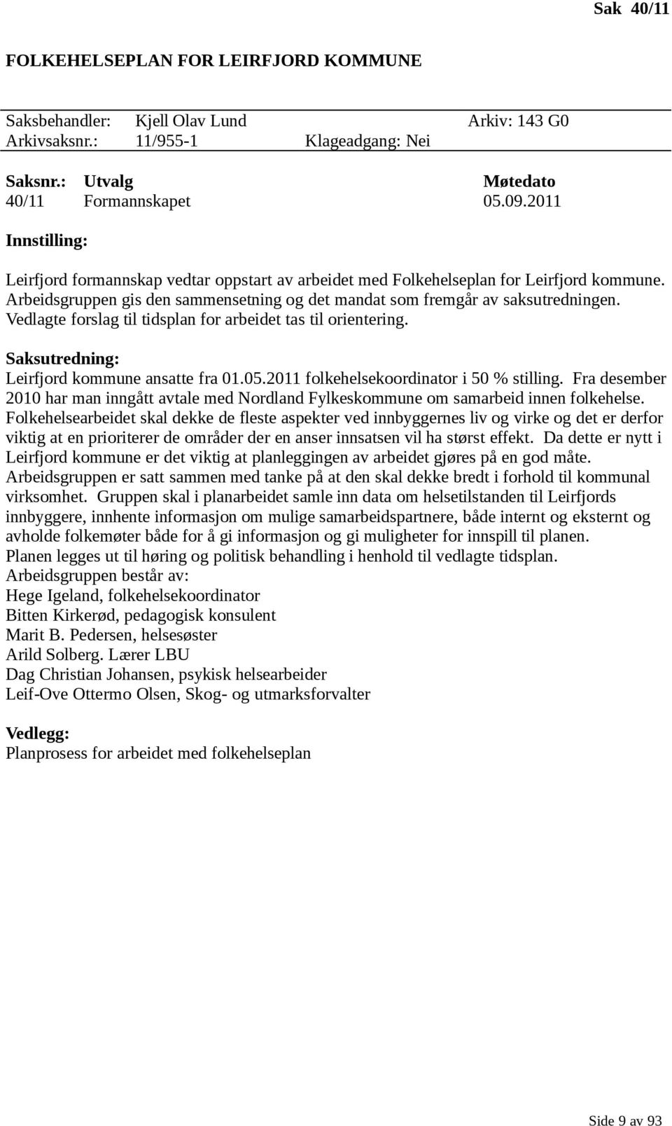 Vedlagte forslag til tidsplan for arbeidet tas til orientering. Saksutredning: Leirfjord kommune ansatte fra 01.05.2011 folkehelsekoordinator i 50 % stilling.