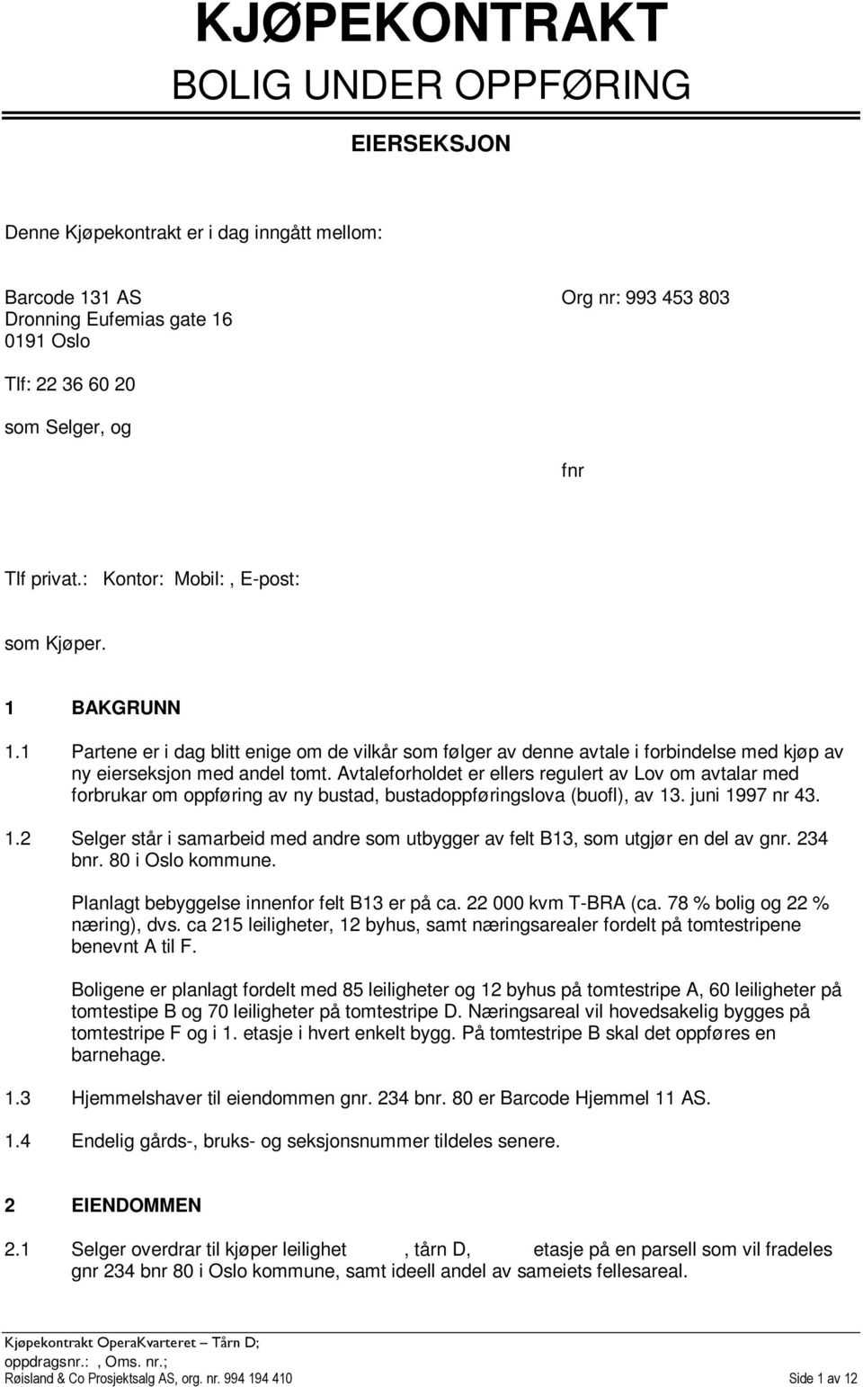 Avtaleforholdet er ellers regulert av Lov om avtalar med forbrukar om oppføring av ny bustad, bustadoppføringslova (buofl), av 13