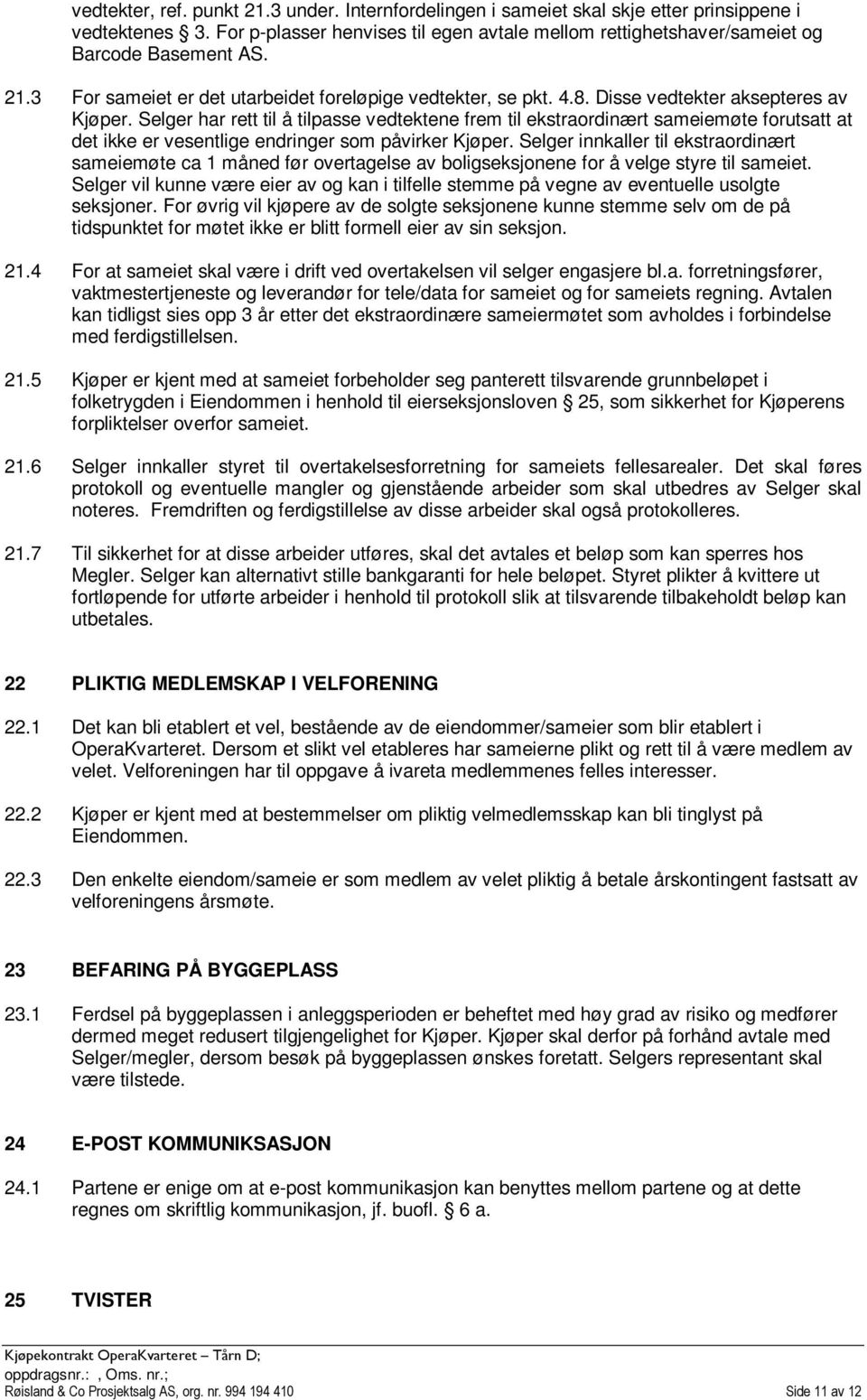 Selger har rett til å tilpasse vedtektene frem til ekstraordinært sameiemøte forutsatt at det ikke er vesentlige endringer som påvirker Kjøper.