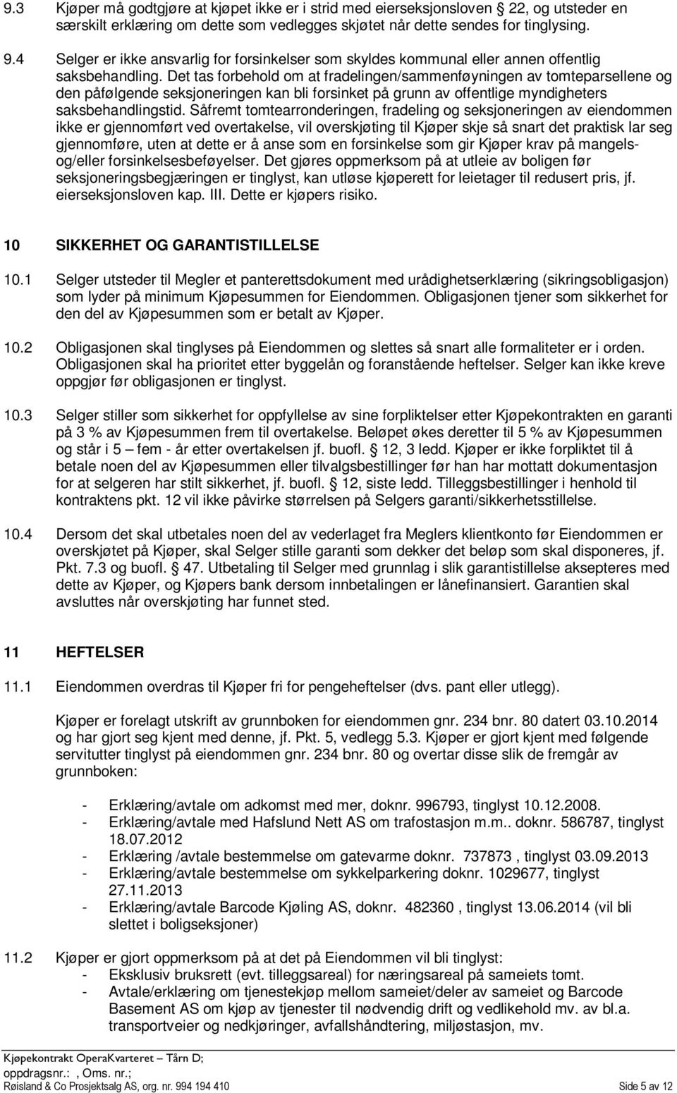 Det tas forbehold om at fradelingen/sammenføyningen av tomteparsellene og den påfølgende seksjoneringen kan bli forsinket på grunn av offentlige myndigheters saksbehandlingstid.