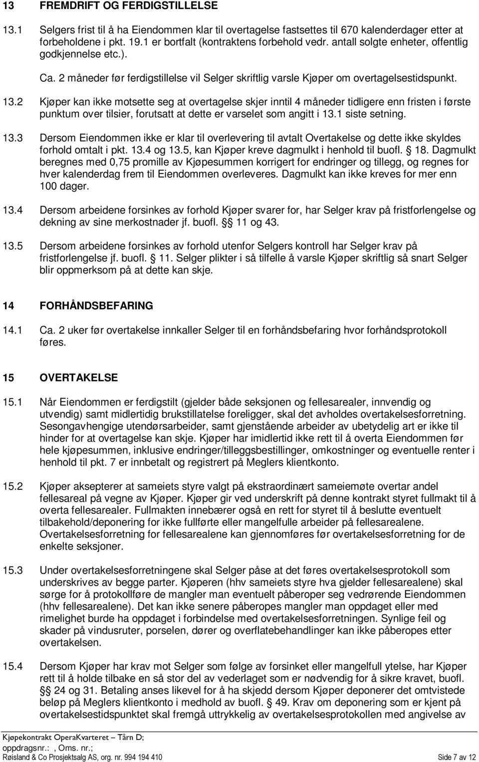 2 Kjøper kan ikke motsette seg at overtagelse skjer inntil 4 måneder tidligere enn fristen i første punktum over tilsier, forutsatt at dette er varselet som angitt i 13.