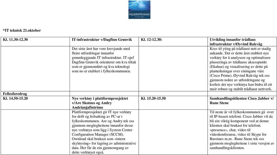 IT-sjef Dagfinn Grønvik orienterer om kva tiltak som er gjennomført og kva teknologi som no er etablert i fylkeskommunen. Fellesforedrag Kl. 14.50-15.