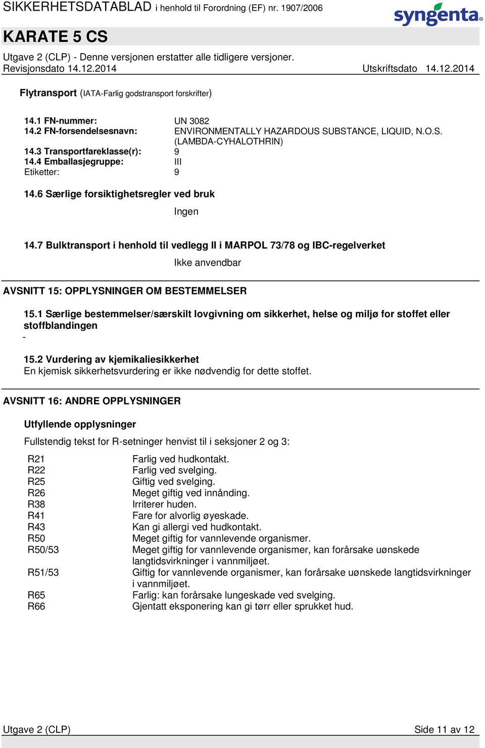 7 Bulktransport i henhold til vedlegg II i MARPOL 73/78 og IBC-regelverket Ikke anvendbar AVSNITT 15: OPPLYSNINGER OM BESTEMMELSER 15.