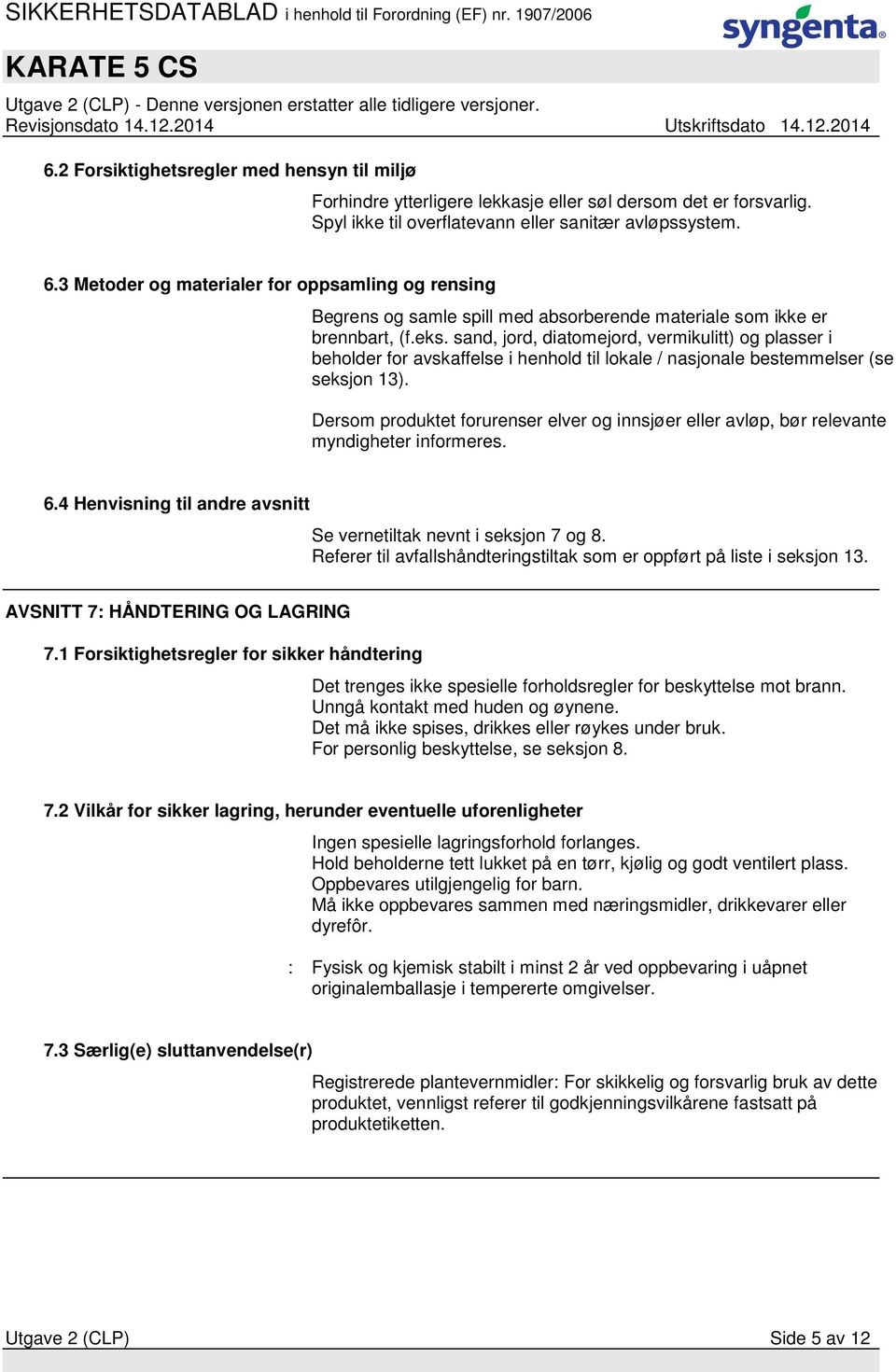 sand, jord, diatomejord, vermikulitt) og plasser i beholder for avskaffelse i henhold til lokale / nasjonale bestemmelser (se seksjon 13).