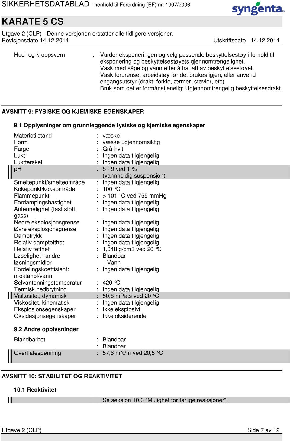 Bruk som det er formånstjenelig: Ugjennomtrengelig beskyttelsesdrakt. AVSNITT 9: FYSISKE OG KJEMISKE EGENSKAPER 9.