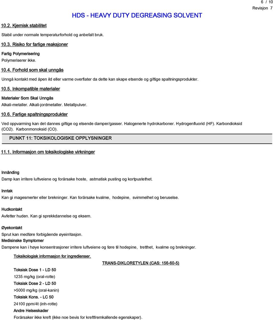 Inkompatible materialer Materialer Som Skal Unngås Alkali-metaller. Alkali-jordmetaller. Metallpulver. 10.6. Farlige spaltningsprodukter Ved oppvarming kan det dannes giftige og etsende damper/gasser.