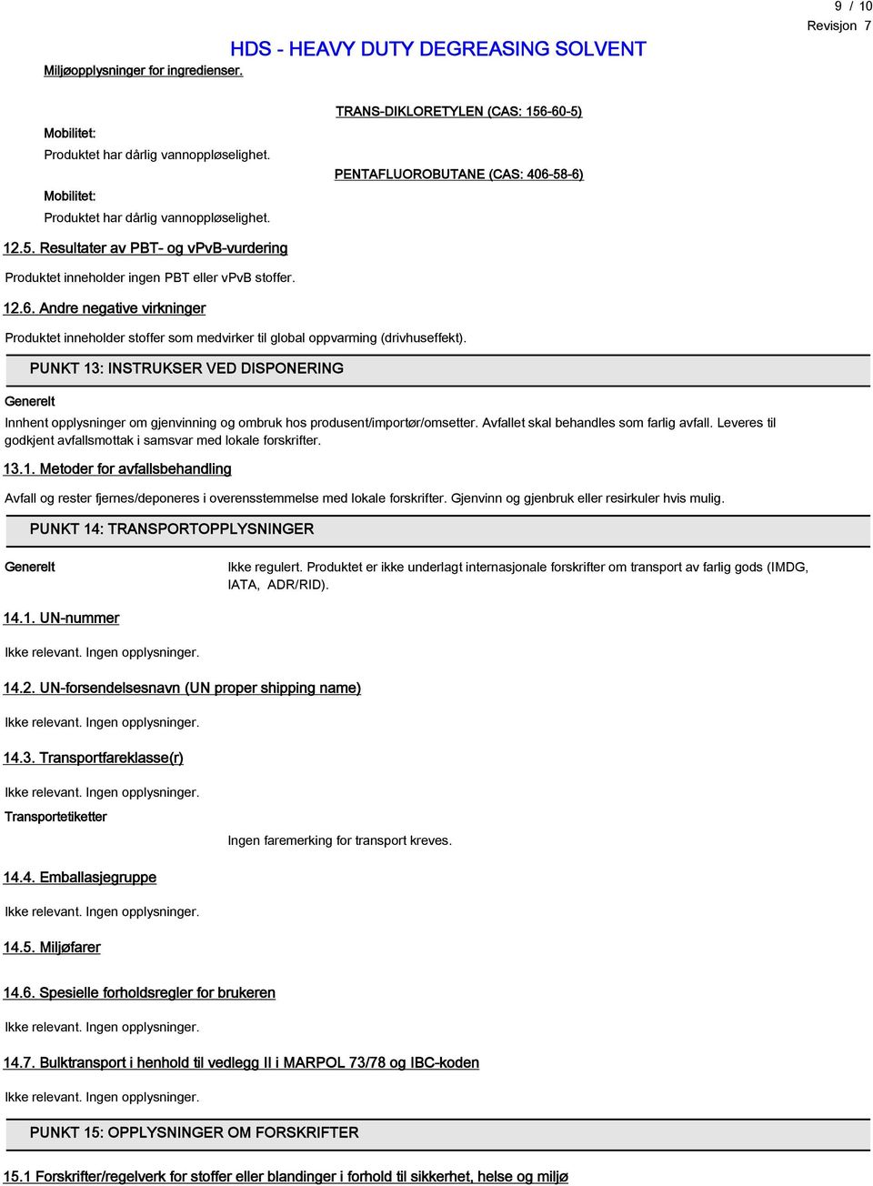 Generelt PUNKT 13: INSTRUKSER VED DISPONERING Innhent opplysninger om gjenvinning og ombruk hos produsent/importør/omsetter. Avfallet skal behandles som farlig avfall.