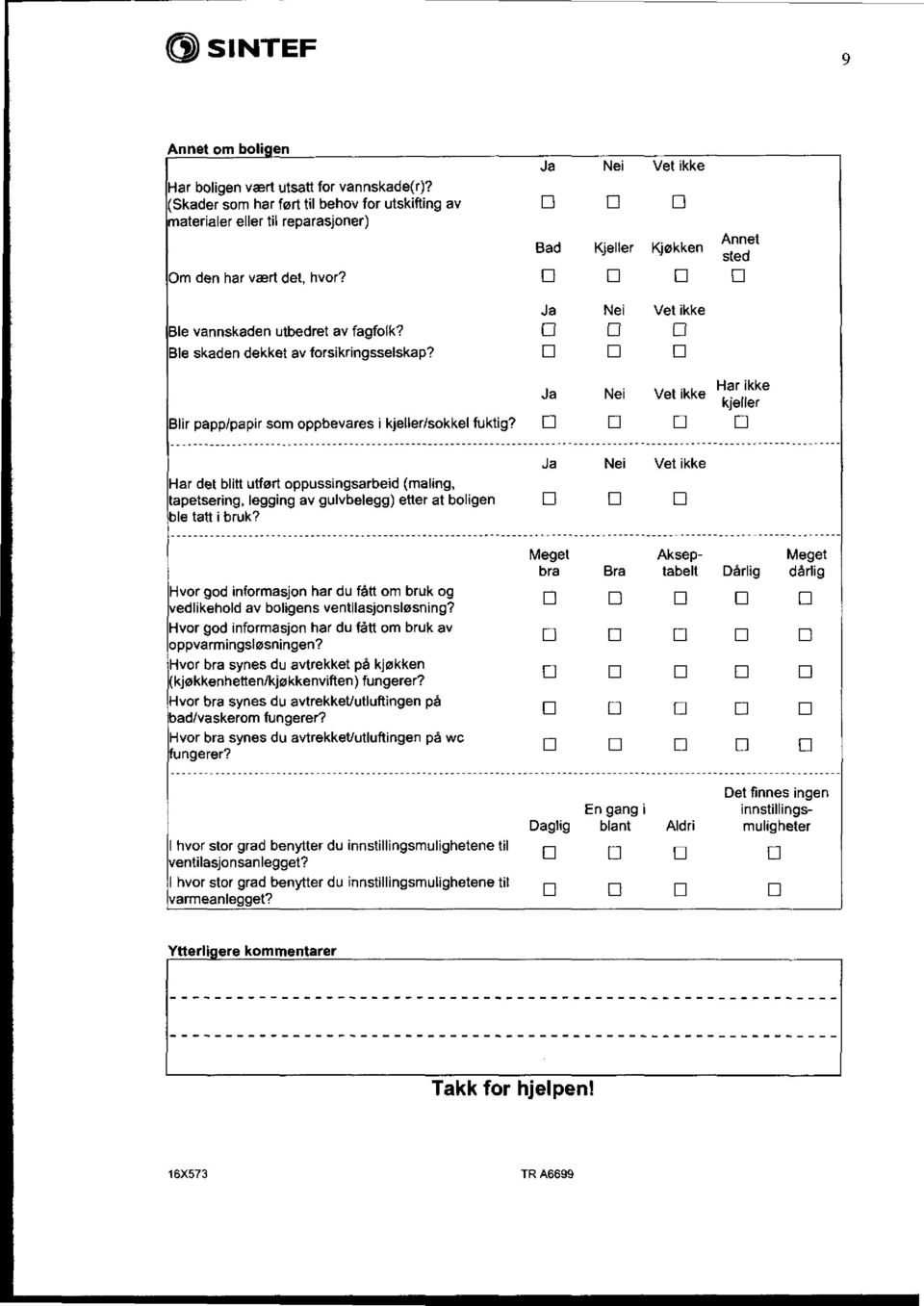 Ja Nei Vet ikke Bad Kjeller Kjøkken Annet sted Ja Nei Vet ikke Ja Nei Vet ikke Har ikke kjeller Blir papp/papir som oppbevares i kjeller/sokkel fuktig?