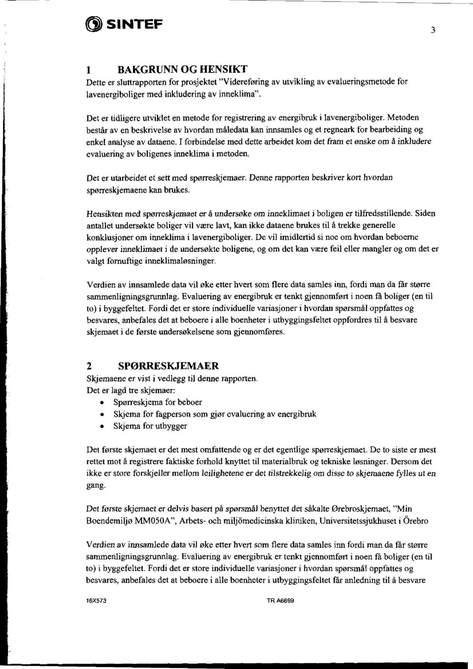 Metoden består av en beskrivelse av hvordan måledata kan innsamles og et regneark for bearbeiding og enkel analyse av dataene.