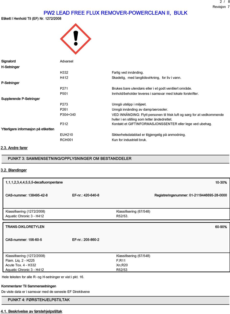 P273 Unngå utslipp i miljøet. P261 Unngå innånding av damp/aerosoler. P304+340 VED INNÅNDING: Flytt personen til frisk luft og sørg for at vedkommende hviler i en stilling som letter åndedrettet.