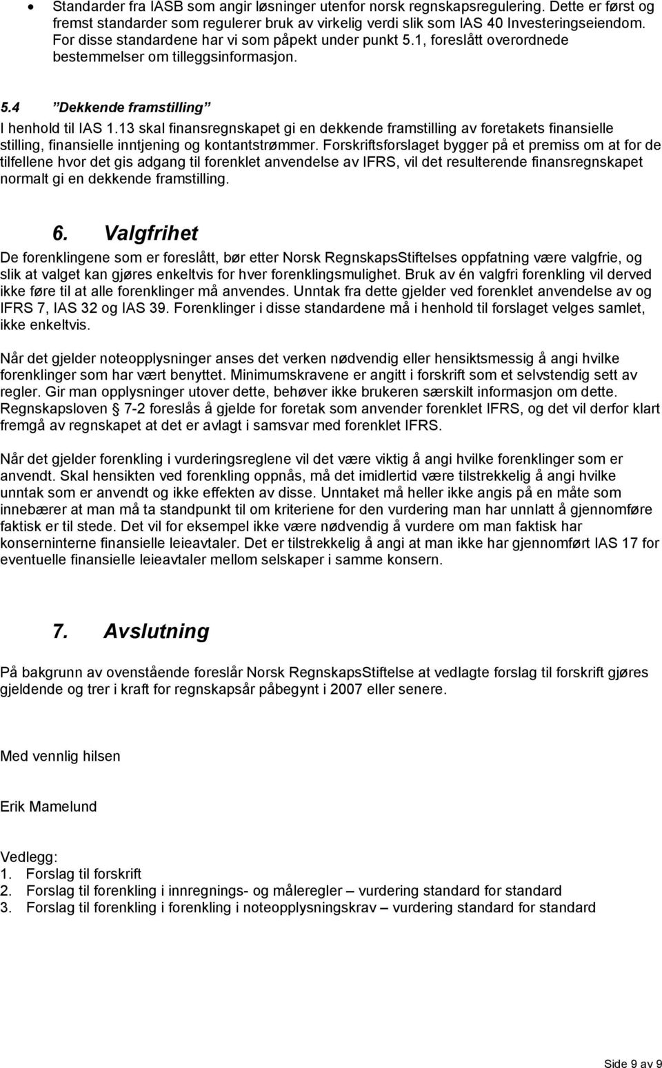 13 skal finansregnskapet gi en dekkende framstilling av foretakets finansielle stilling, finansielle inntjening og kontantstrømmer.