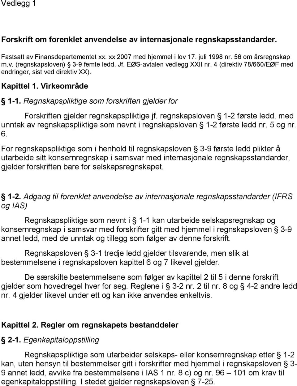 Regnskapspliktige som forskriften gjelder for Forskriften gjelder regnskapspliktige jf. regnskapsloven 1-2 første ledd, med unntak av regnskapspliktige som nevnt i regnskapsloven 1-2 første ledd nr.