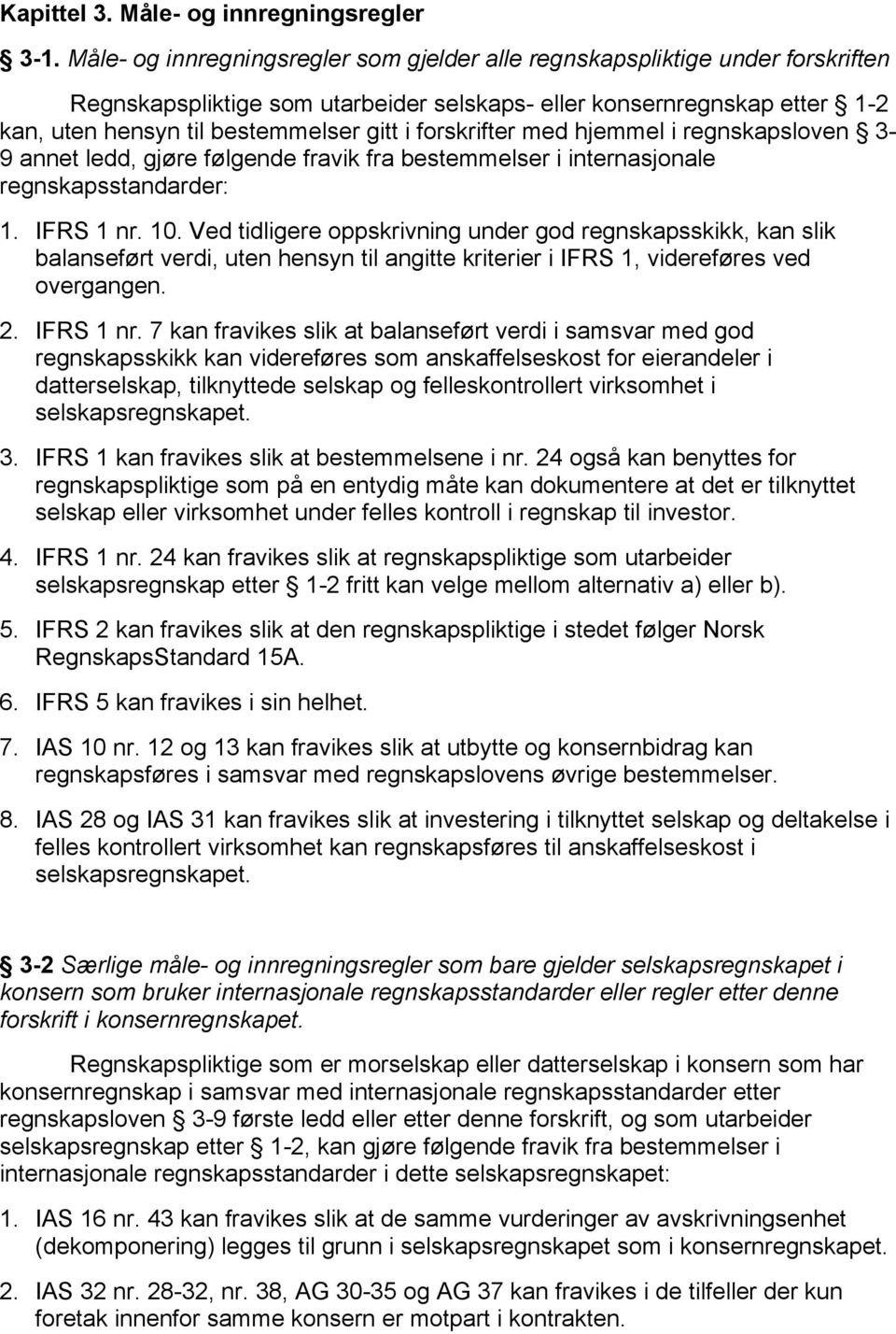 forskrifter med hjemmel i regnskapsloven 3-9 annet ledd, gjøre følgende fravik fra bestemmelser i internasjonale regnskapsstandarder: 1. IFRS 1 nr. 10.