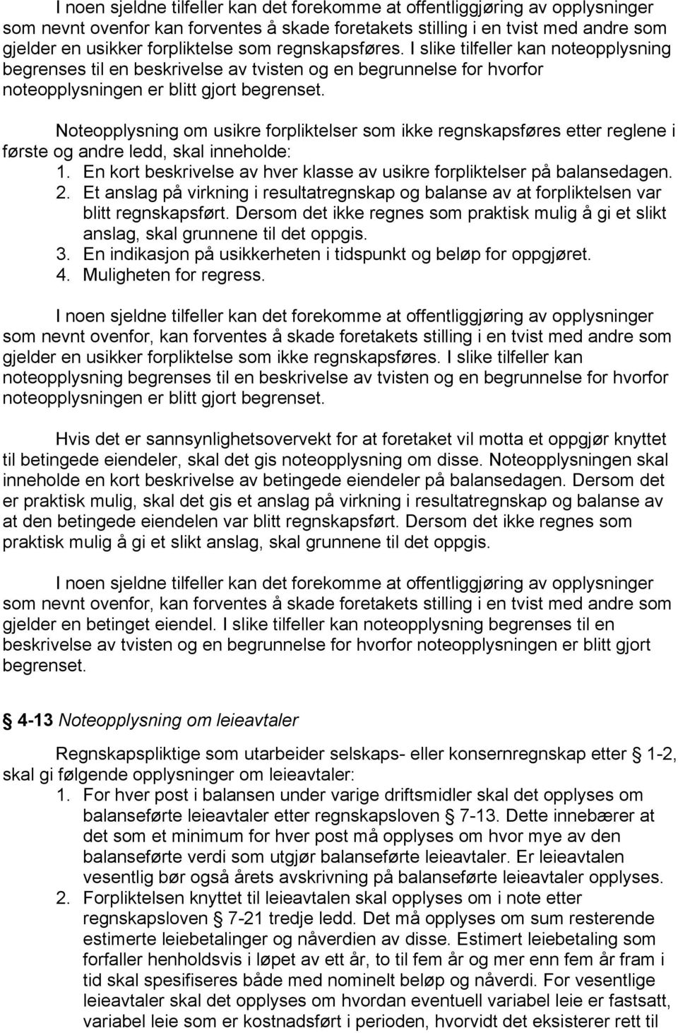 Noteopplysning om usikre forpliktelser som ikke regnskapsføres etter reglene i første og andre ledd, skal inneholde: 1. En kort beskrivelse av hver klasse av usikre forpliktelser på balansedagen. 2.