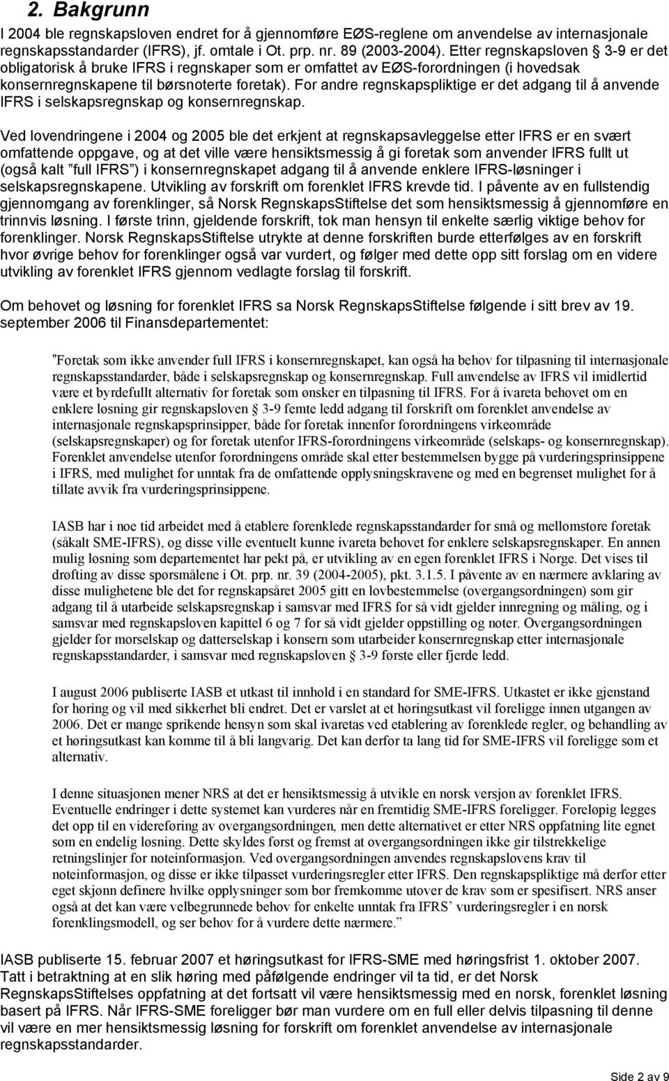 For andre regnskapspliktige er det adgang til å anvende IFRS i selskapsregnskap og konsernregnskap.