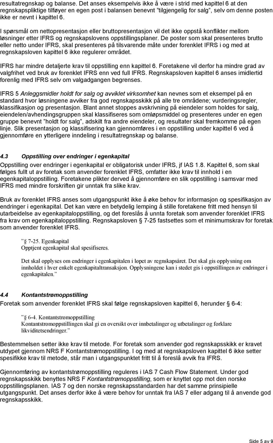 I spørsmål om nettopresentasjon eller bruttopresentasjon vil det ikke oppstå konflikter mellom løsninger etter IFRS og regnskapslovens oppstillingsplaner.