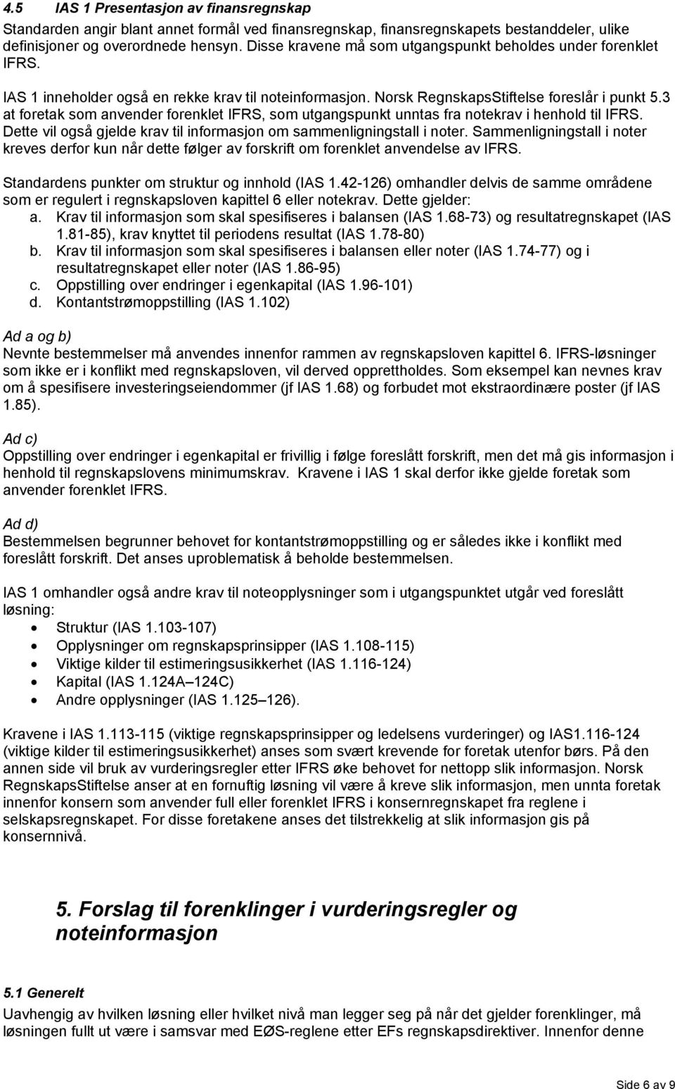 3 at foretak som anvender forenklet IFRS, som utgangspunkt unntas fra notekrav i henhold til IFRS. Dette vil også gjelde krav til informasjon om sammenligningstall i noter.