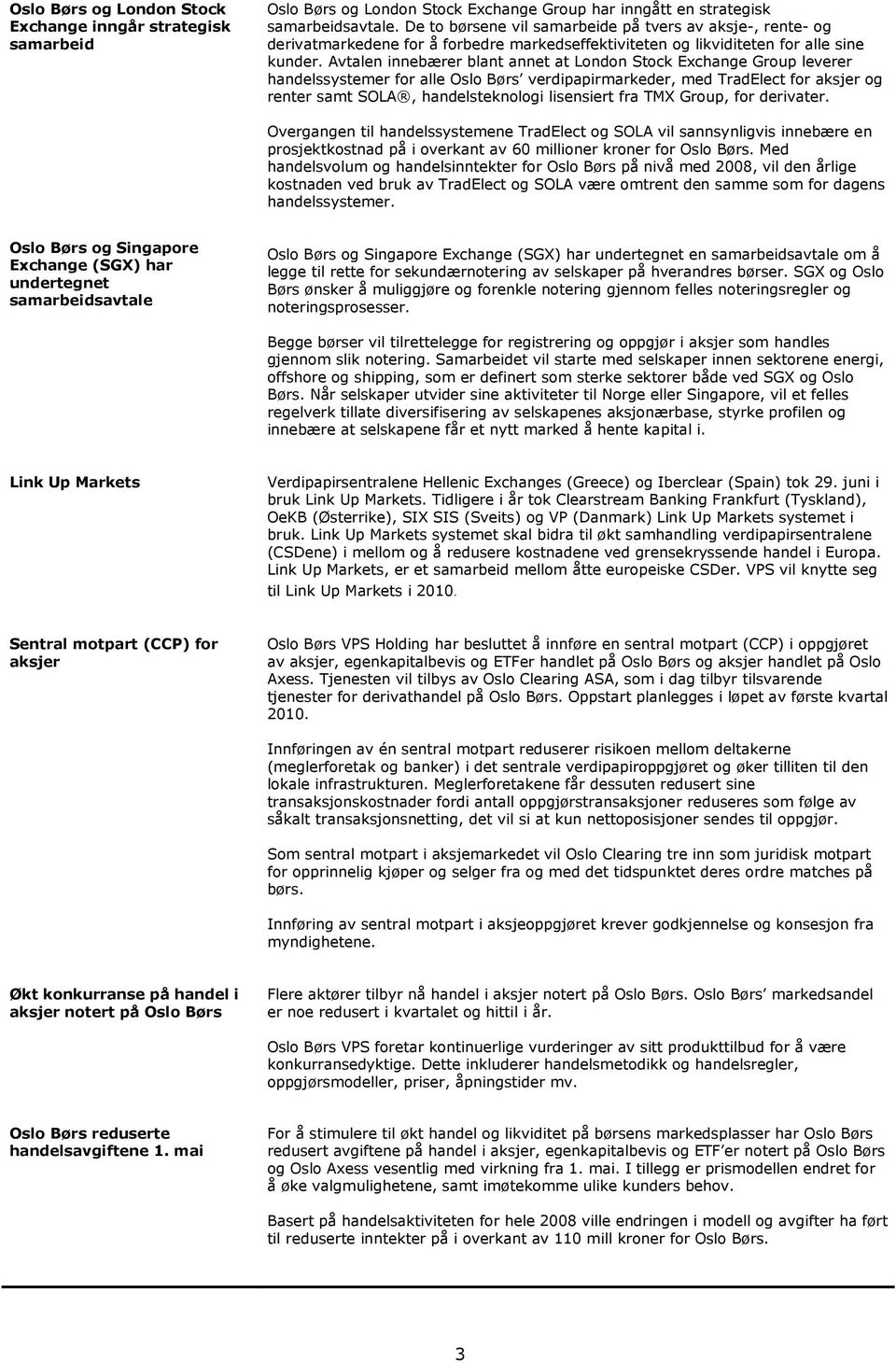 Avtalen innebærer blant annet at London Stock Exchange Group leverer handelssystemer for alle Oslo Børs verdipapirmarkeder, med TradElect for aksjer og renter samt SOLA, handelsteknologi lisensiert