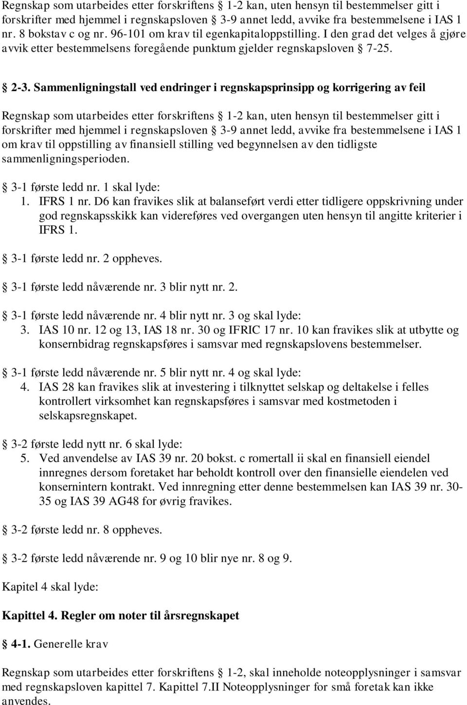 Sammenligningstall ved endringer i regnskapsprinsipp og korrigering av feil Regnskap som utarbeides etter forskriftens 1-2 kan, uten hensyn til bestemmelser gitt i forskrifter med hjemmel i