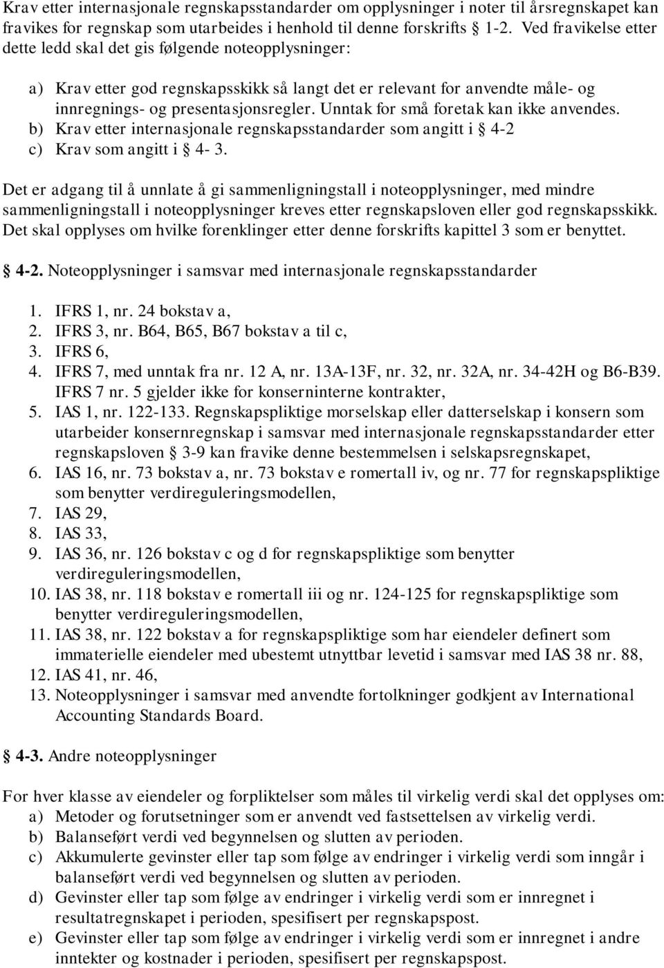 Unntak for små foretak kan ikke anvendes. b) Krav etter internasjonale regnskapsstandarder som angitt i 4-2 c) Krav som angitt i 4-3.