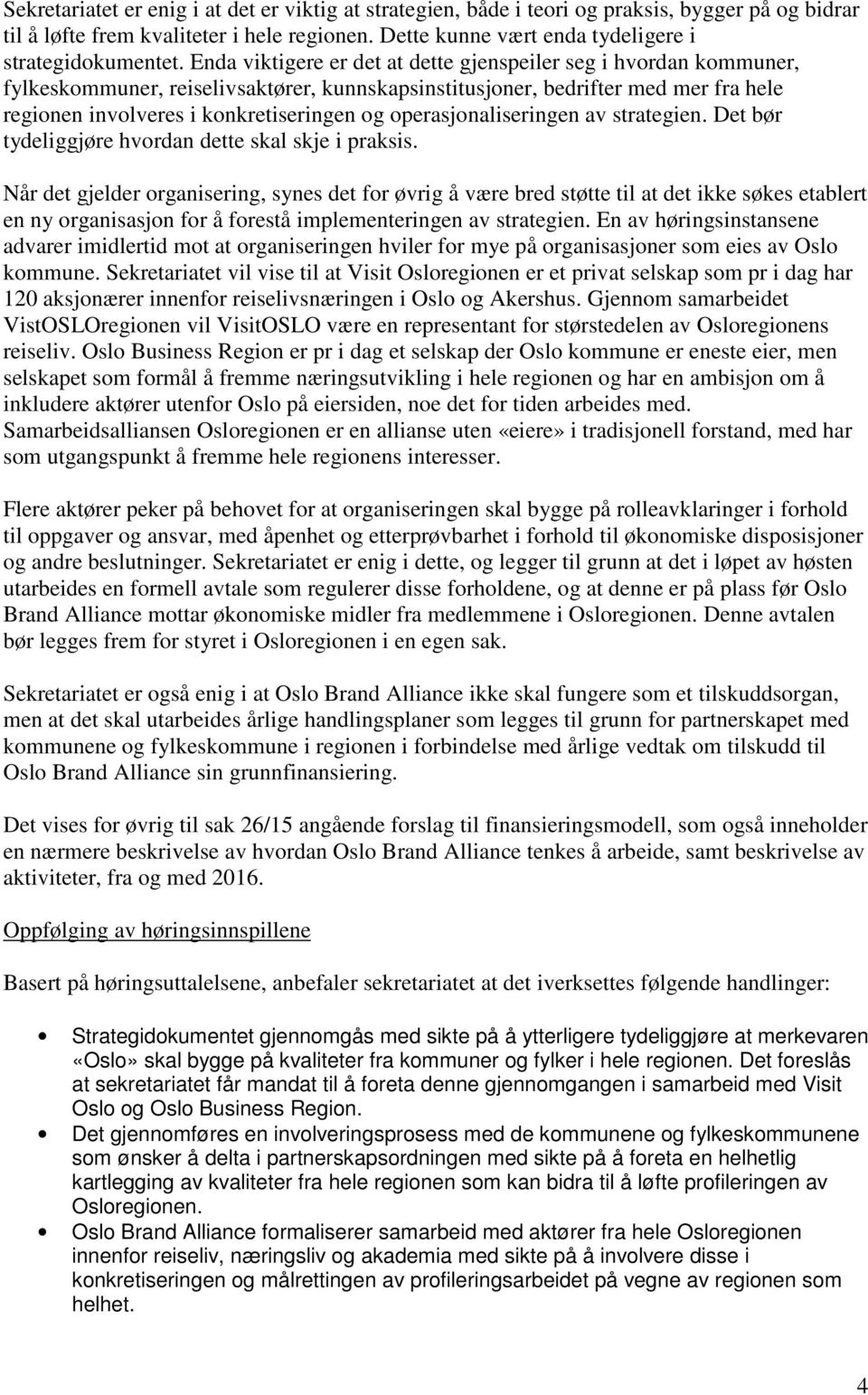 operasjonaliseringen av strategien. Det bør tydeliggjøre hvordan dette skal skje i praksis.