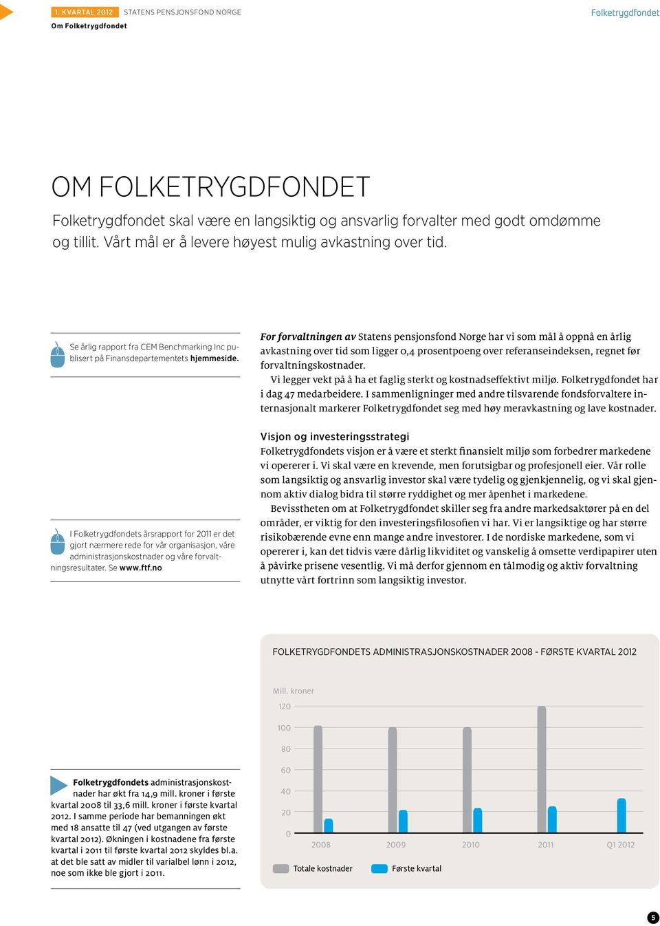 For forvaltningen av Statens pensjonsfond Norge har vi som mål å oppnå en årlig avkastning over tid som ligger 0,4 prosentpoeng over referanseindeksen, regnet før forvaltningskostnader.