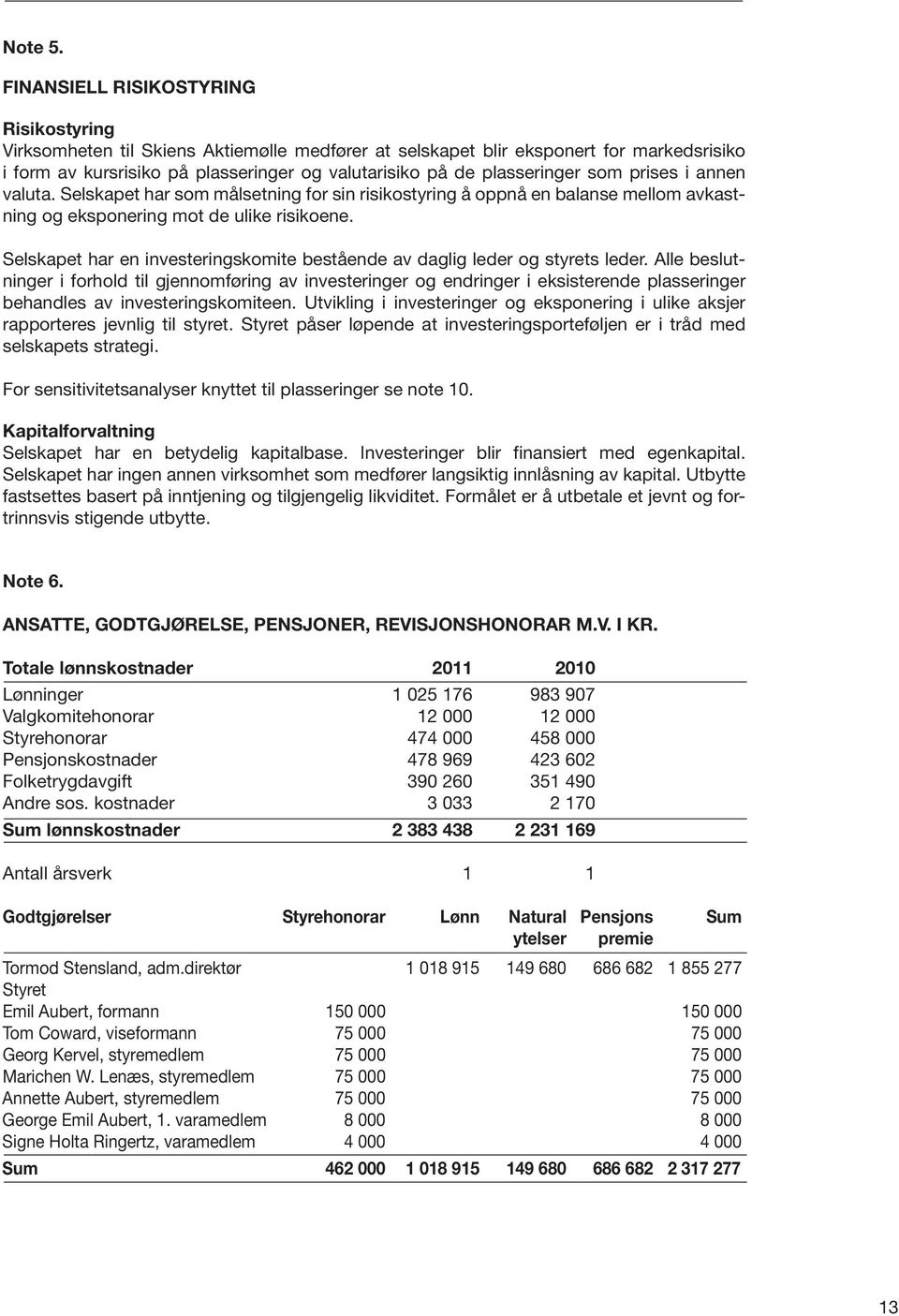 plasseringer som prises i annen valuta. Selskapet har som målsetning for sin risikostyring å oppnå en balanse mellom avkastning og eksponering mot de ulike risikoene.