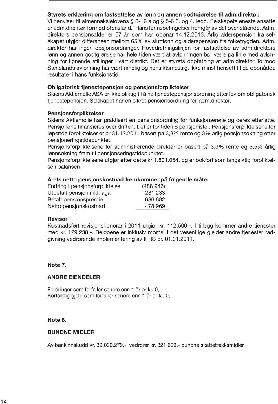 Årlig alderspensjon fra selskapet utgjør differansen mellom 65% av sluttlønn og alderspensjon fra folketrygden. Adm. direktør har ingen opsjonsordninger. Hovedretningslinjen for fastsettelse av adm.