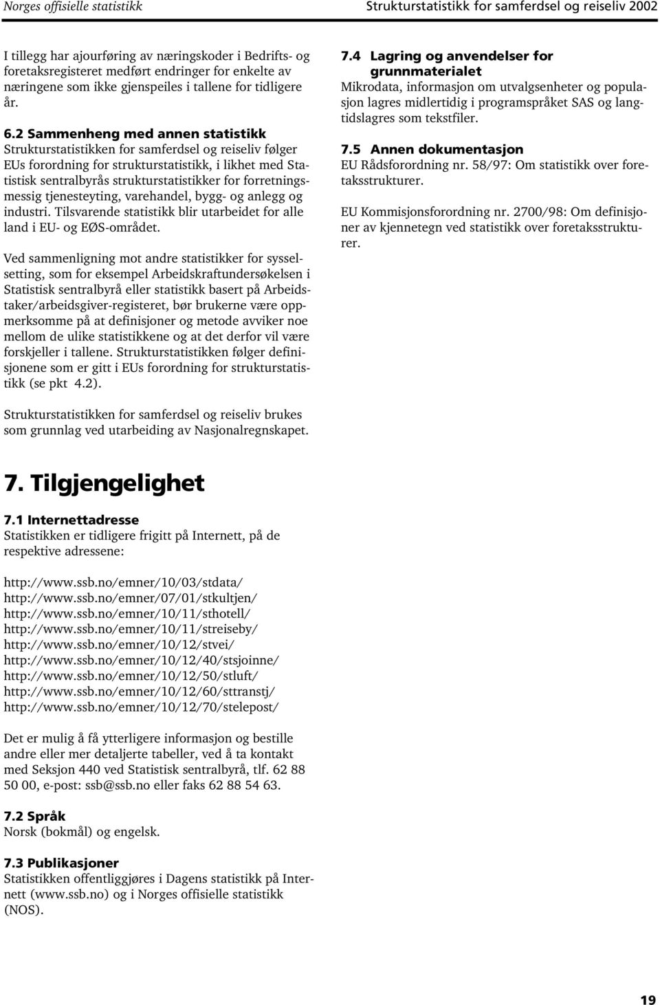 2 Sammenheng med annen statistikk Strukturstatistikken for samferdsel og reiseliv følger EUs forordning for strukturstatistikk, i likhet med Statistisk sentralbyrås strukturstatistikker for