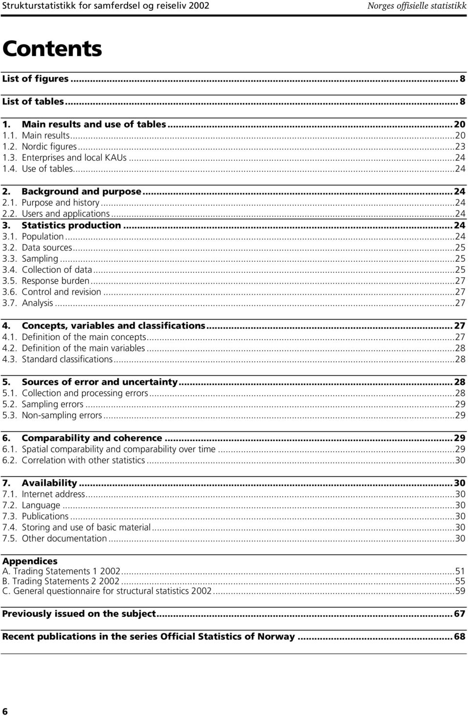 ..24 3.2. Data sources...25 3.3. Sampling...25 3.4. Collection of data...25 3.5. Response burden...27 3.6. Control and revision...27 3.7. Analysis...27 4. Concepts, variables and classifications...27 4.1.