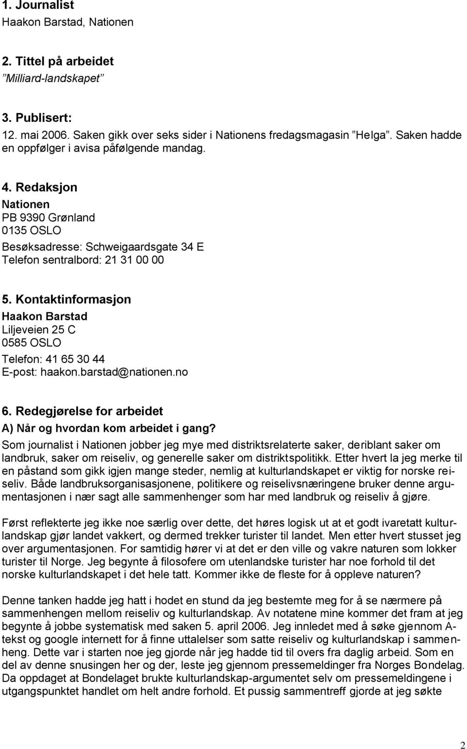 Kontaktinformasjon Haakon Barstad Liljeveien 25 C 0585 OSLO Telefon: 41 65 30 44 E-post: haakon.barstad@nationen.no 6. Redegjørelse for arbeidet A) Når og hvordan kom arbeidet i gang?